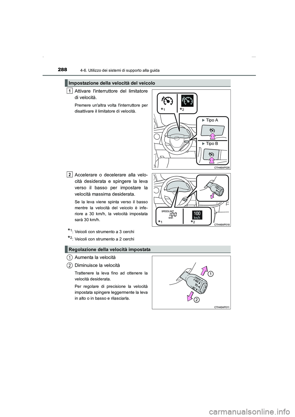TOYOTA AURIS 2016  Manuale duso (in Italian) 2884-6. Utilizzo dei sistemi di supporto alla guida
UK_AURIS_Touring_Sports_EL (OM12J35L)
Attivare linterruttore del limitatore
di velocità.
Premere unaltra volta linterruttore per
disattivare il 