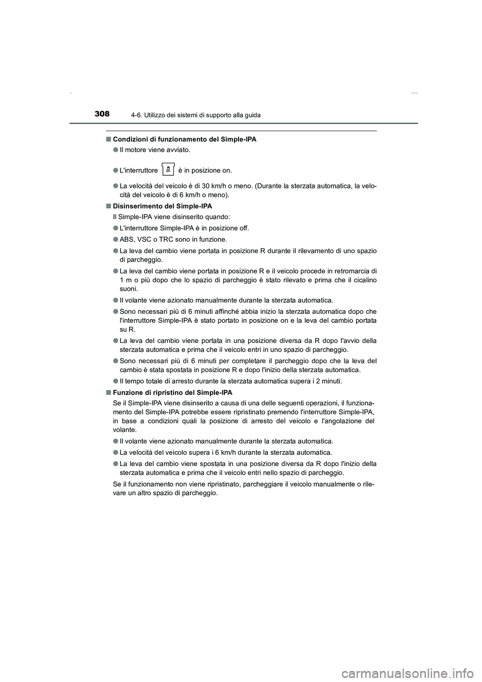TOYOTA AURIS 2016  Manuale duso (in Italian) 3084-6. Utilizzo dei sistemi di supporto alla guida
UK_AURIS_Touring_Sports_EL (OM12J35L)
■Condizioni di funzionamento del Simple-IPA
●Il motore viene avviato.
●Linterruttore   è in posizione 
