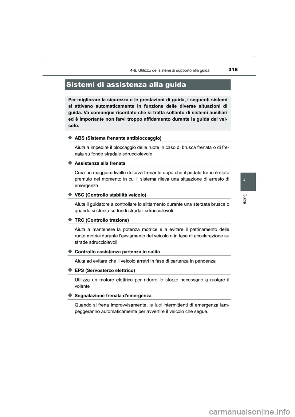 TOYOTA AURIS 2016  Manuale duso (in Italian) 3154-6. Utilizzo dei sistemi di supporto alla guida
4
Guida
UK_AURIS_Touring_Sports_EL (OM12J35L)
◆ABS (Sistema frenante antibloccaggio)
Aiuta a impedire il bloccaggio delle ruote in caso di brusca 