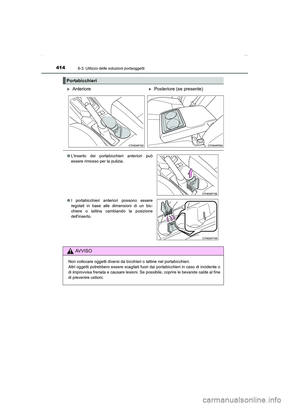 TOYOTA AURIS 2016  Manuale duso (in Italian) 4146-3. Utilizzo delle soluzioni portaoggetti
UK_AURIS_Touring_Sports_EL (OM12J35L)
Portabicchieri
�XAnteriore�XPosteriore (se presente)
●Linserto dei portabicchieri anteriori può
essere rimosso p
