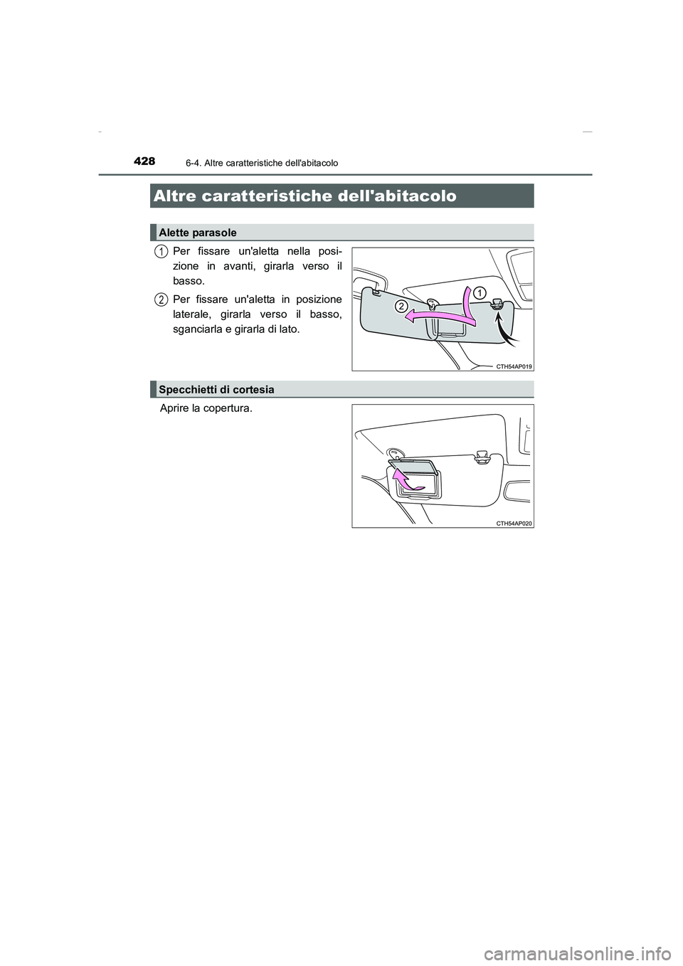 TOYOTA AURIS 2016  Manuale duso (in Italian) 428
UK_AURIS_Touring_Sports_EL (OM12J35L)
6-4. Altre caratteristiche dellabitacolo
Per fissare unaletta nella posi-
zione in avanti, girarla verso il
basso.
Per fissare unaletta in posizione
latera