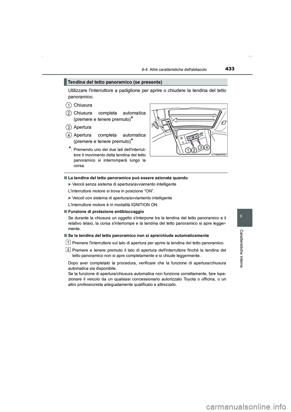 TOYOTA AURIS 2016  Manuale duso (in Italian) 4336-4. Altre caratteristiche dellabitacolo
6
Caratteristiche interne
UK_AURIS_Touring_Sports_EL (OM12J35L)
Utilizzare linterruttore a padiglione per aprire o chiudere la tendina del tetto
panoramic