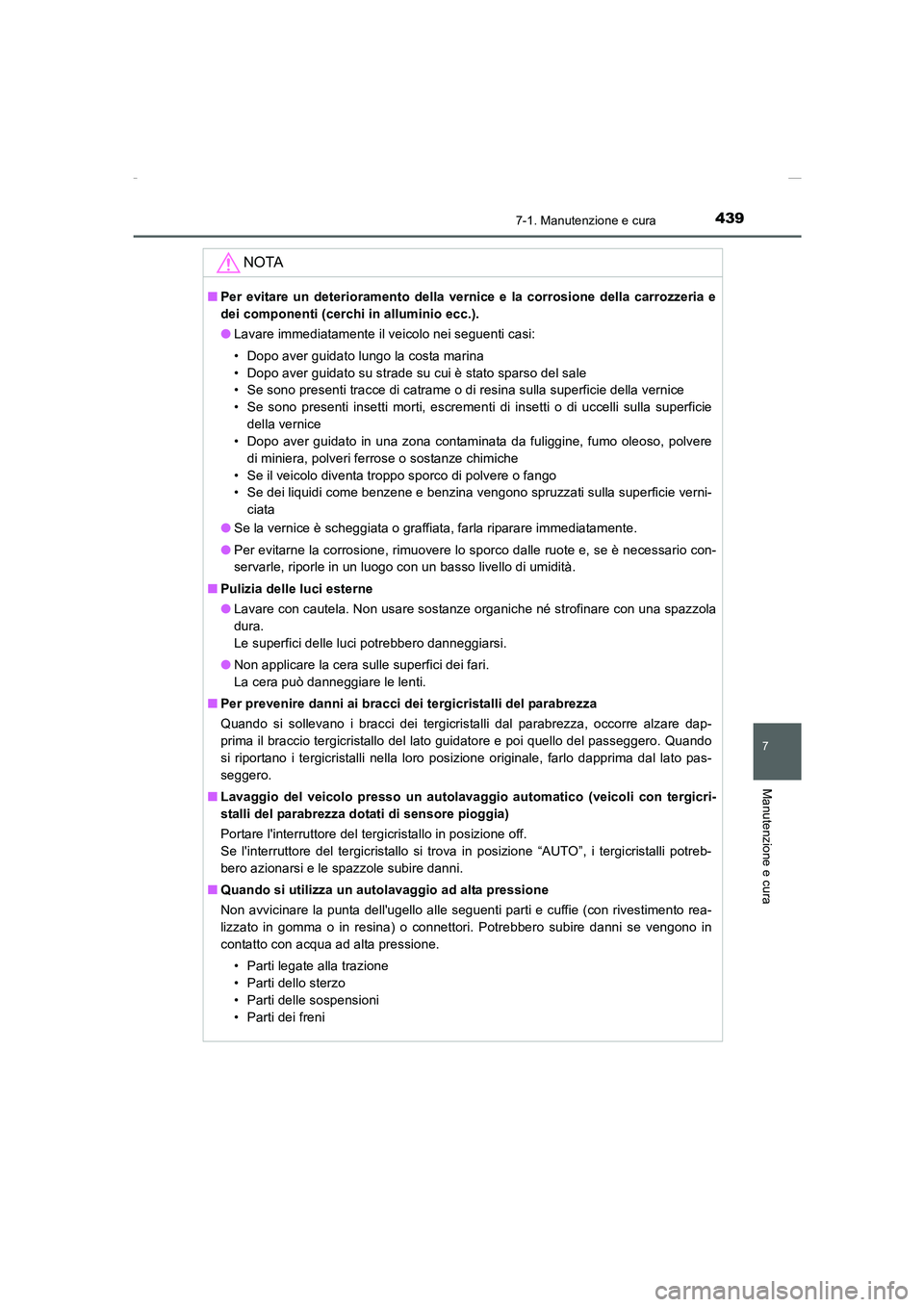 TOYOTA AURIS 2016  Manuale duso (in Italian) 4397-1. Manutenzione e cura
7
Manutenzione e cura
UK_AURIS_Touring_Sports_EL (OM12J35L)
NOTA
■Per evitare un deterioramento della vernice e la corrosione della carrozzeria e
dei componenti (cerchi i