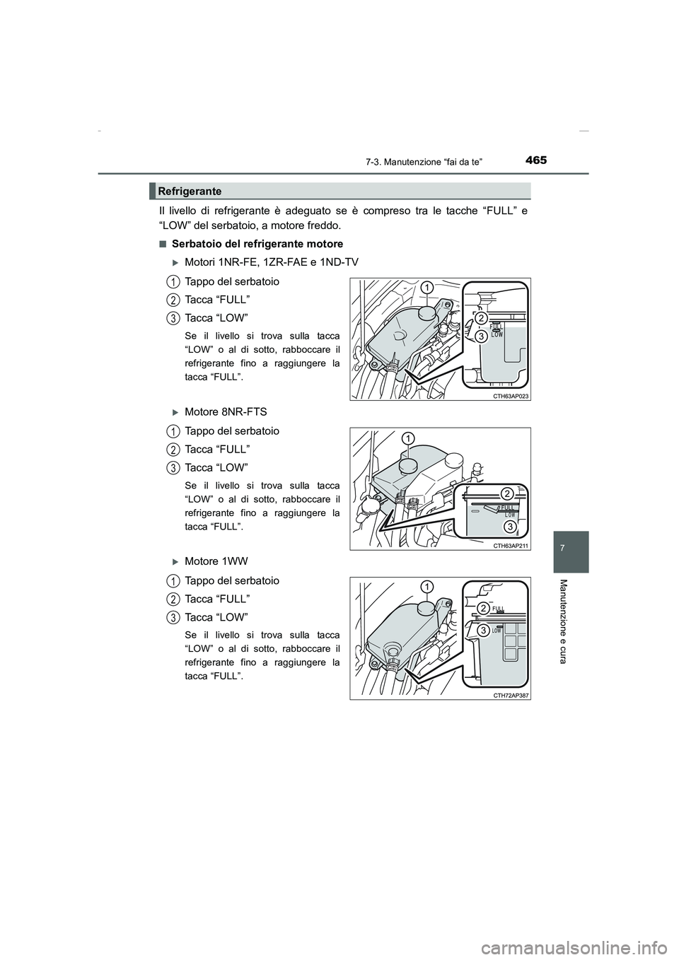 TOYOTA AURIS 2016  Manuale duso (in Italian) 4657-3. Manutenzione “fai da te”
7
Manutenzione e cura
UK_AURIS_Touring_Sports_EL (OM12J35L)
Il livello di refrigerante è adeguato se è compreso tra le tacche “FULL” e
“LOW” del serbatoi
