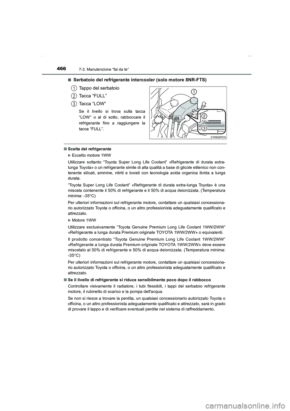 TOYOTA AURIS 2016  Manuale duso (in Italian) 4667-3. Manutenzione “fai da te”
UK_AURIS_Touring_Sports_EL (OM12J35L)■
Serbatoio del refrigerante intercooler (solo motore 8NR-FTS)
Tappo del serbatoio
Tacca “FULL”
Tacca “LOW”
Se il li