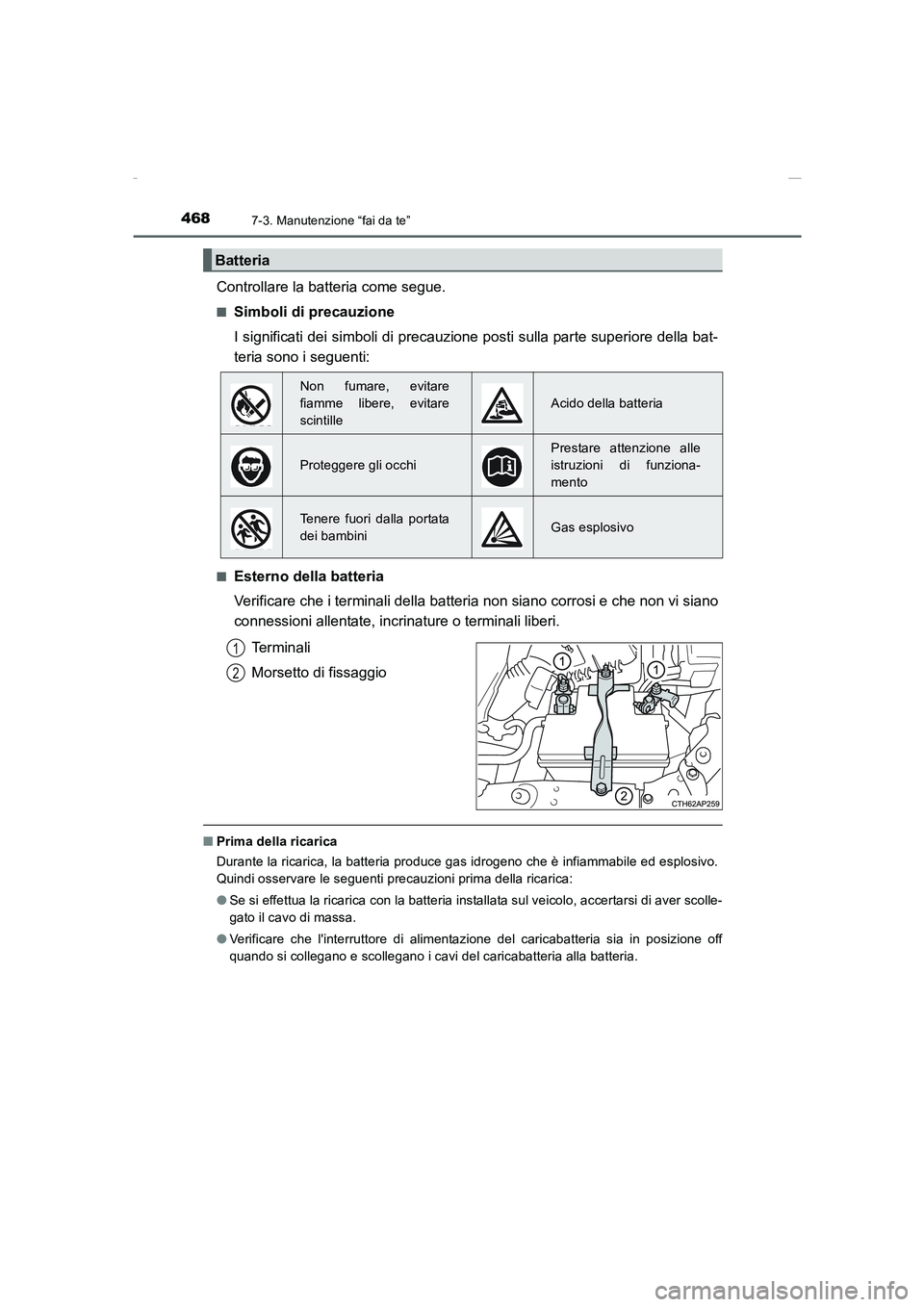 TOYOTA AURIS 2016  Manuale duso (in Italian) 4687-3. Manutenzione “fai da te”
UK_AURIS_Touring_Sports_EL (OM12J35L)
Controllare la batteria come segue.
■Simboli di precauzione
I significati dei simboli di precauzione posti sulla parte supe
