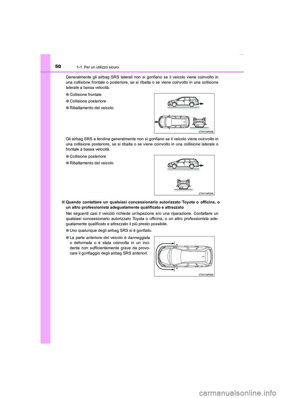 TOYOTA AURIS 2016  Manuale duso (in Italian) 501-1. Per un utilizzo sicuro
UK_AURIS_Touring_Sports_EL (OM12J35L)Generalmente gli airbag SRS laterali non si gonfiano se il veicolo viene coinvolto in
una collisione frontale o posteriore, se si rib