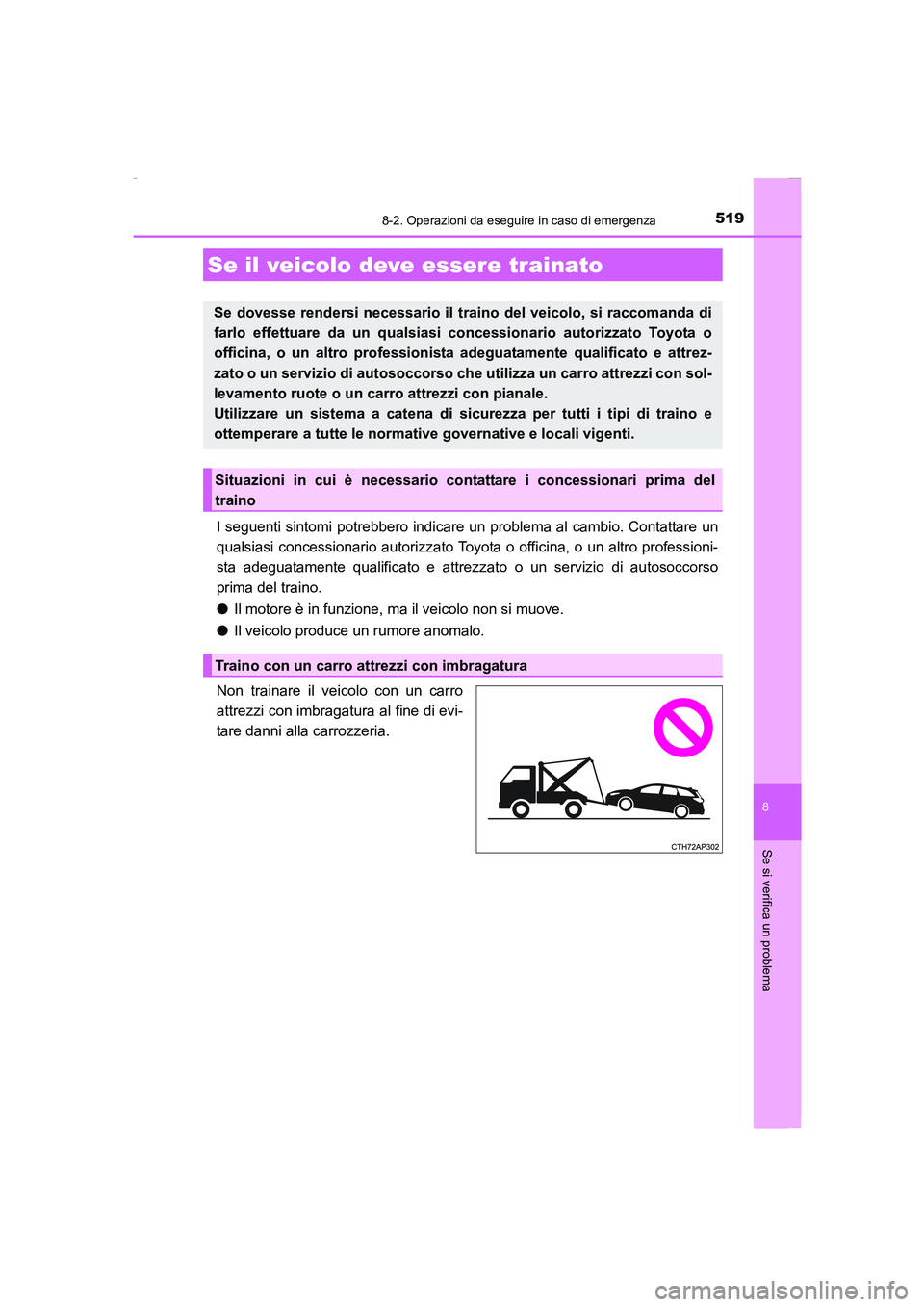 TOYOTA AURIS 2016  Manuale duso (in Italian) 519
UK_AURIS_Touring_Sports_EL (OM12J35L)
8
Se si verifica un problema
8-2. Operazioni da eseguire in caso di emergenza
I seguenti sintomi potrebbero indicare un problema al cambio. Contattare un
qual