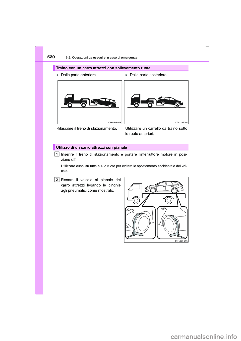 TOYOTA AURIS 2016  Manuale duso (in Italian) 5208-2. Operazioni da eseguire in caso di emergenza
UK_AURIS_Touring_Sports_EL (OM12J35L)
Inserire il freno di stazionamento e portare linterruttore motore in posi-
zione off.
Utilizzare cunei su tut