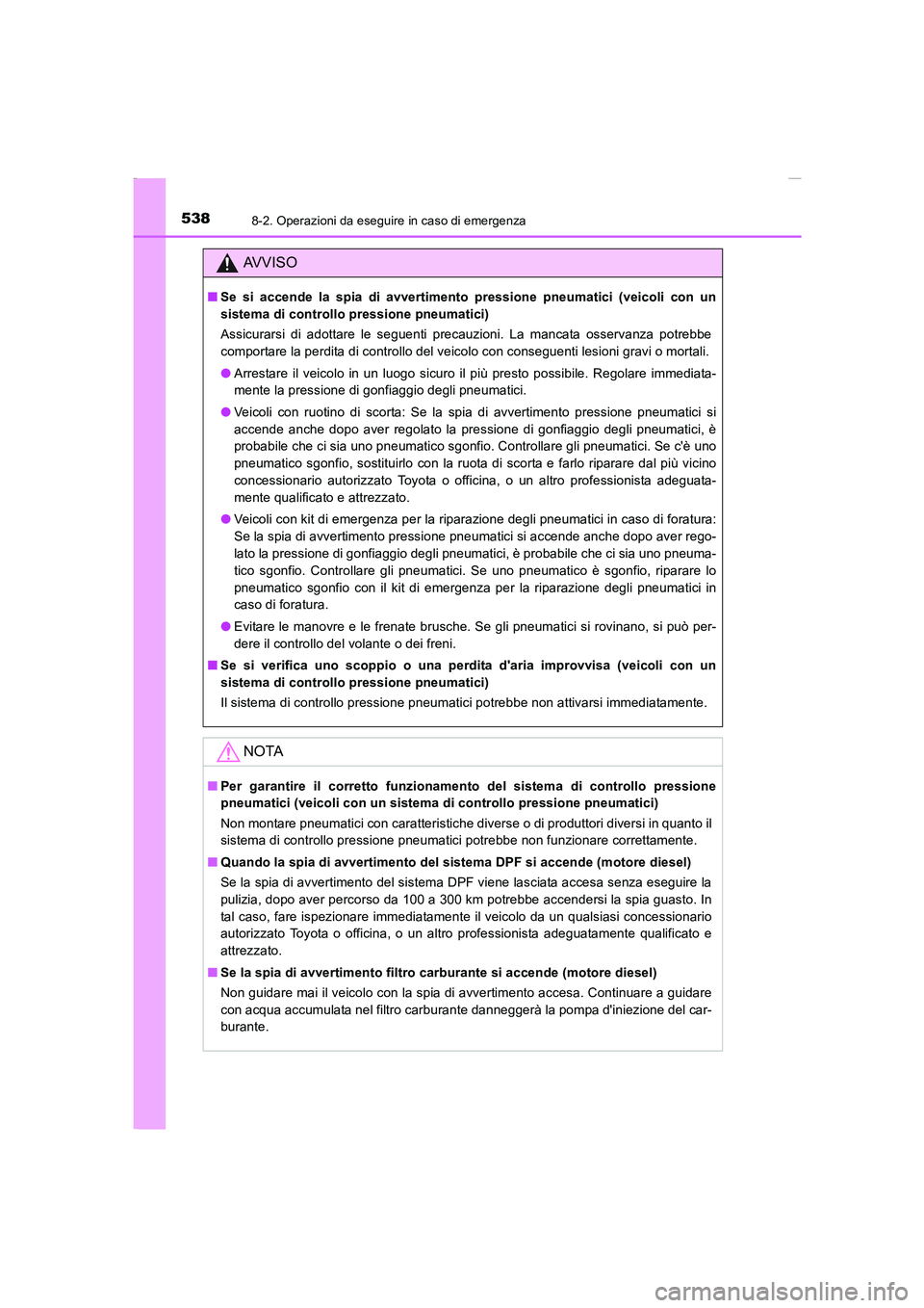 TOYOTA AURIS 2016  Manuale duso (in Italian) 5388-2. Operazioni da eseguire in caso di emergenza
UK_AURIS_Touring_Sports_EL (OM12J35L)
AVVISO
■Se si accende la spia di avvertimento pressione pneumatici (veicoli con un
sistema di controllo pres