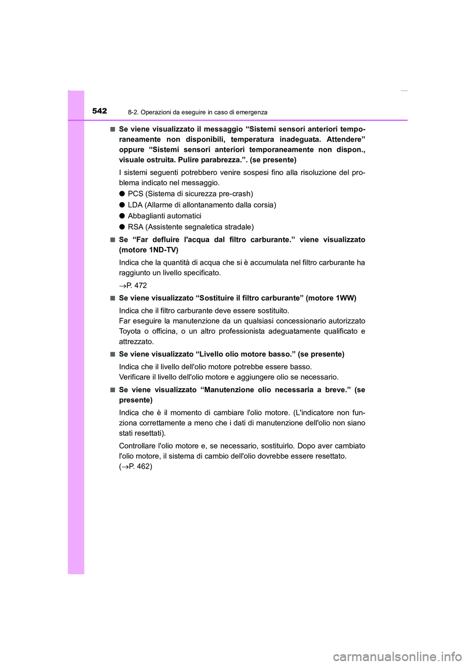 TOYOTA AURIS 2016  Manuale duso (in Italian) 5428-2. Operazioni da eseguire in caso di emergenza
UK_AURIS_Touring_Sports_EL (OM12J35L)■
Se viene visualizzato il messaggio “Sistemi sensori anteriori tempo-
raneamente non disponibili, temperat