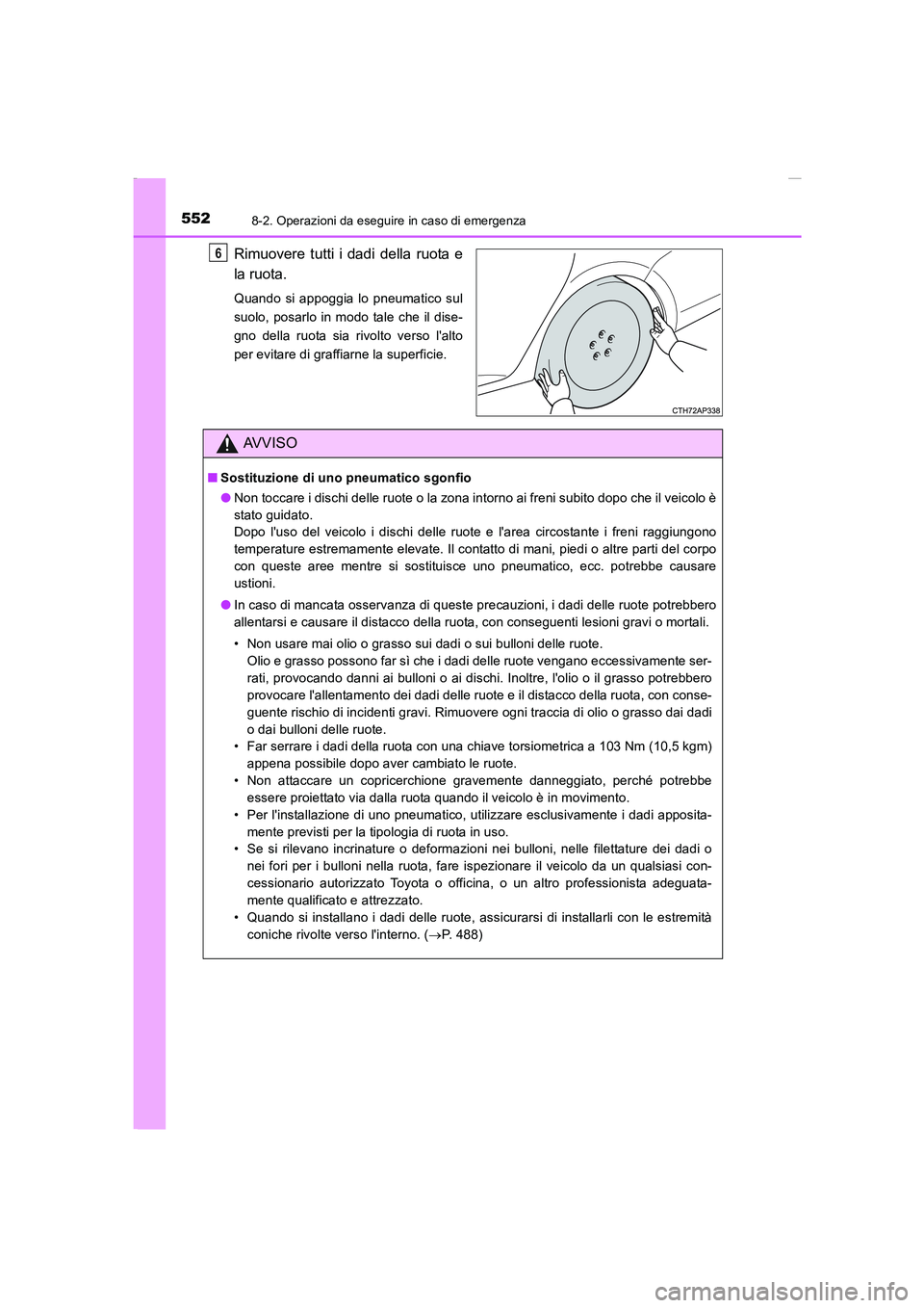 TOYOTA AURIS 2016  Manuale duso (in Italian) 5528-2. Operazioni da eseguire in caso di emergenza
UK_AURIS_Touring_Sports_EL (OM12J35L)
Rimuovere tutti i dadi della ruota e
la ruota.
Quando si appoggia lo pneumatico sul
suolo, posarlo in modo tal