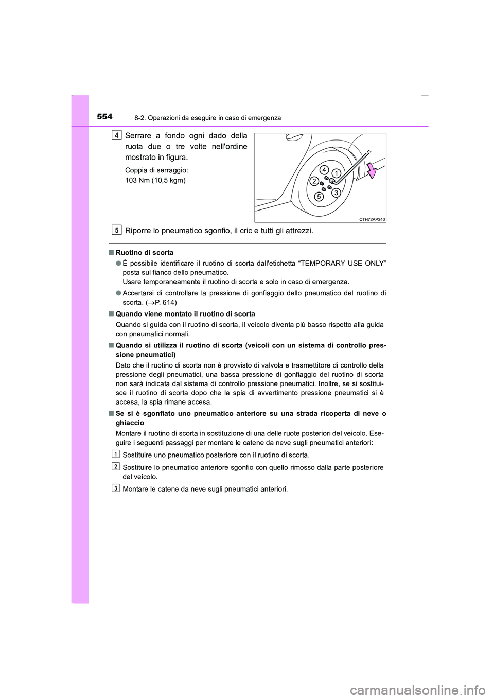 TOYOTA AURIS 2016  Manuale duso (in Italian) 5548-2. Operazioni da eseguire in caso di emergenza
UK_AURIS_Touring_Sports_EL (OM12J35L)
Serrare a fondo ogni dado della
ruota due o tre volte nellordine
mostrato in figura.
Coppia di serraggio: 
10