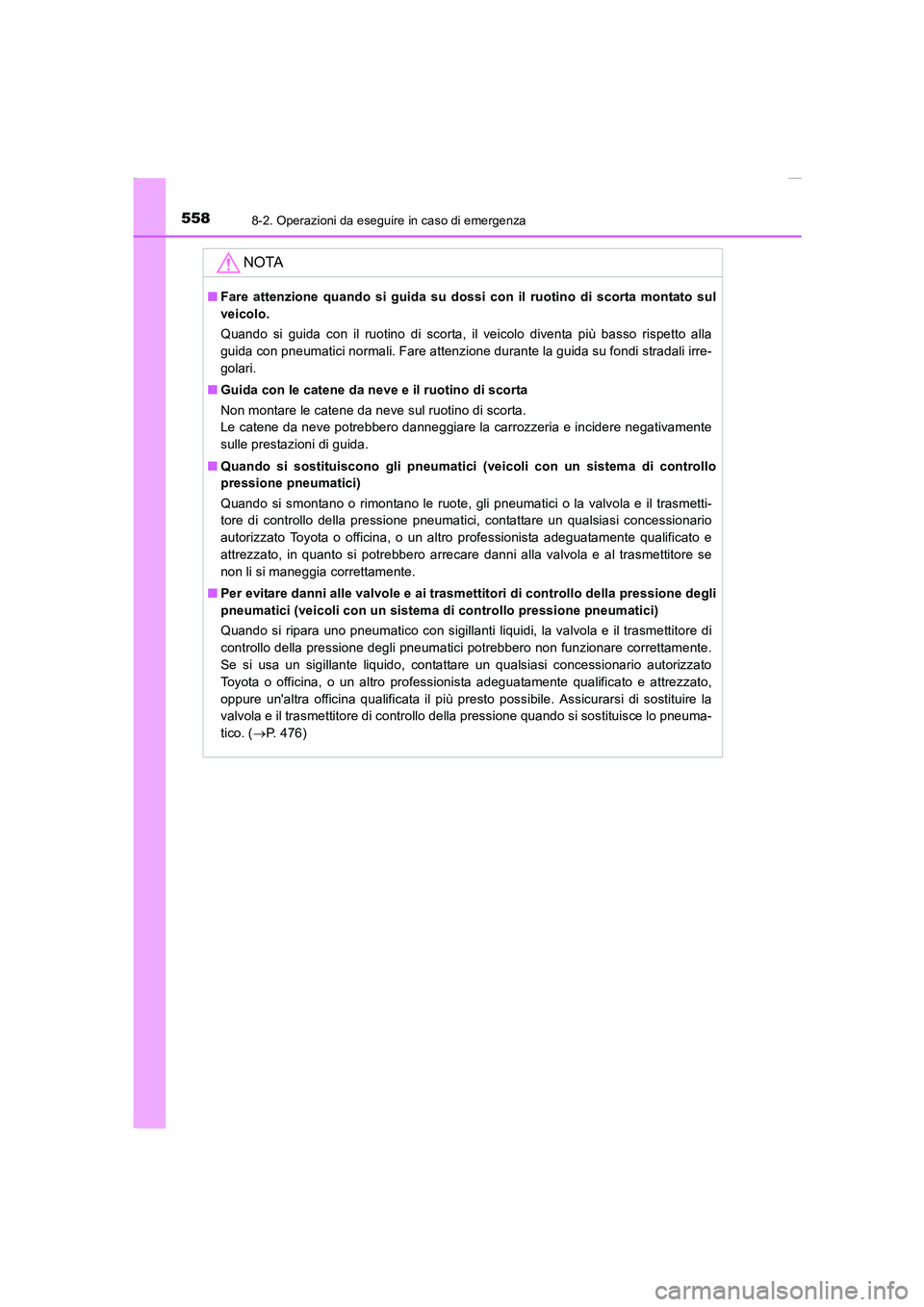 TOYOTA AURIS 2016  Manuale duso (in Italian) 5588-2. Operazioni da eseguire in caso di emergenza
UK_AURIS_Touring_Sports_EL (OM12J35L)
NOTA
■Fare attenzione quando si guida su dossi con il ruotino di scorta montato sul
veicolo.
Quando si guida