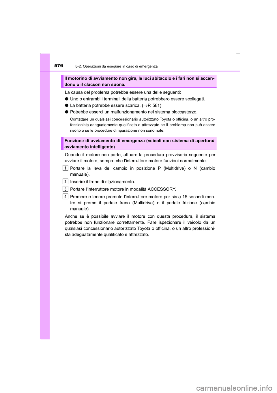 TOYOTA AURIS 2016 Manuale duso (in Italian) 5768-2. Operazioni da eseguire in caso di emergenza
UK_AURIS_Touring_Sports_EL (OM12J35L)
La causa del problema potrebbe essere una delle seguenti:
●Uno o entrambi i terminali della batteria potrebb TOYOTA AURIS 2016 Manuale duso (in Italian) 5768-2. Operazioni da eseguire in caso di emergenza
UK_AURIS_Touring_Sports_EL (OM12J35L)
La causa del problema potrebbe essere una delle seguenti:
●Uno o entrambi i terminali della batteria potrebb