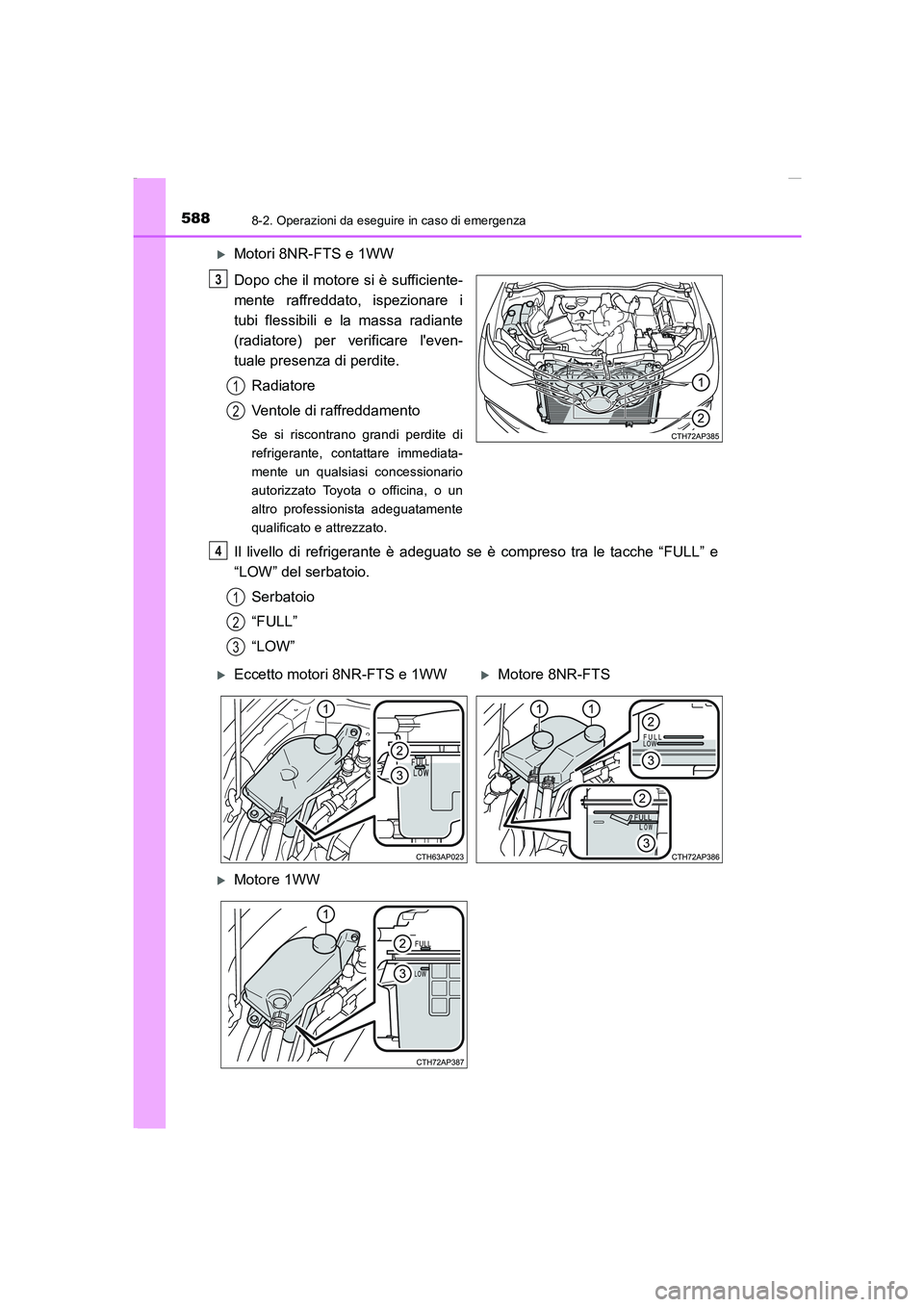 TOYOTA AURIS 2016  Manuale duso (in Italian) 5888-2. Operazioni da eseguire in caso di emergenza
UK_AURIS_Touring_Sports_EL (OM12J35L)
�XMotori 8NR-FTS e 1WW
Dopo che il motore si è sufficiente-
mente raffreddato, ispezionare i
tubi flessibili 