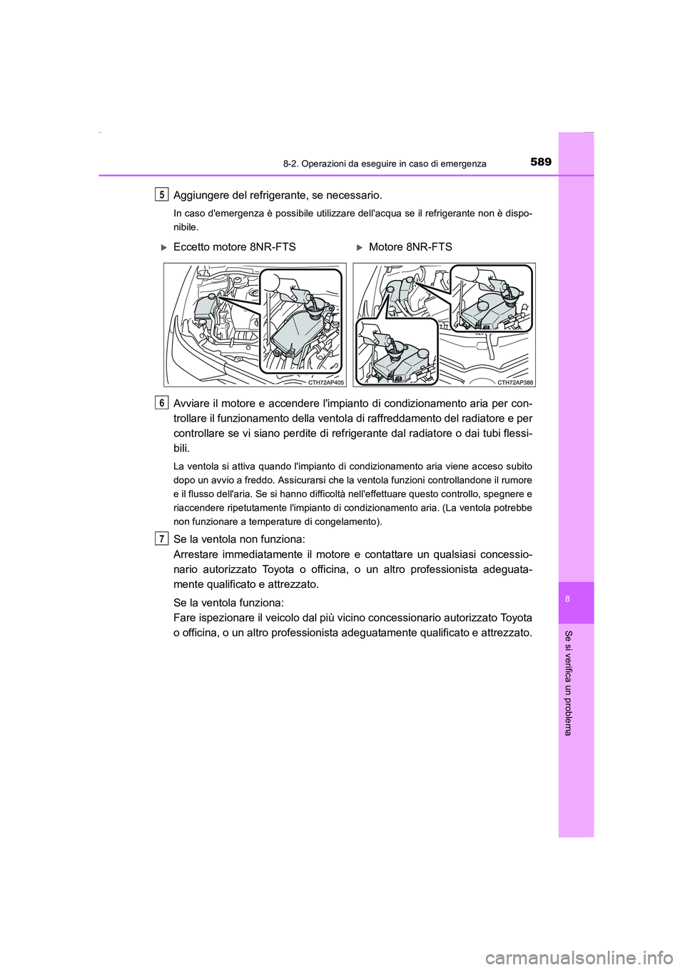TOYOTA AURIS 2016  Manuale duso (in Italian) 5898-2. Operazioni da eseguire in caso di emergenza
8
Se si verifica un problema
UK_AURIS_Touring_Sports_EL (OM12J35L)
Aggiungere del refrigerante, se necessario.
In caso demergenza è possibile util