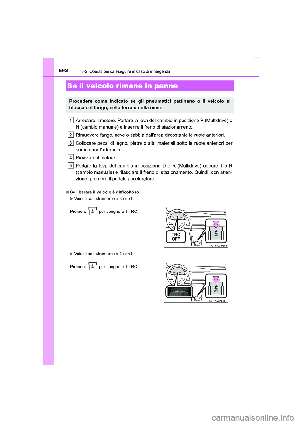 TOYOTA AURIS 2016 Manuale duso (in Italian) 5928-2. Operazioni da eseguire in caso di emergenza
UK_AURIS_Touring_Sports_EL (OM12J35L)
Arrestare il motore. Portare la leva del cambio in posizione P (Multidrive) o
N (cambio manuale) e inserire il TOYOTA AURIS 2016 Manuale duso (in Italian) 5928-2. Operazioni da eseguire in caso di emergenza
UK_AURIS_Touring_Sports_EL (OM12J35L)
Arrestare il motore. Portare la leva del cambio in posizione P (Multidrive) o
N (cambio manuale) e inserire il
