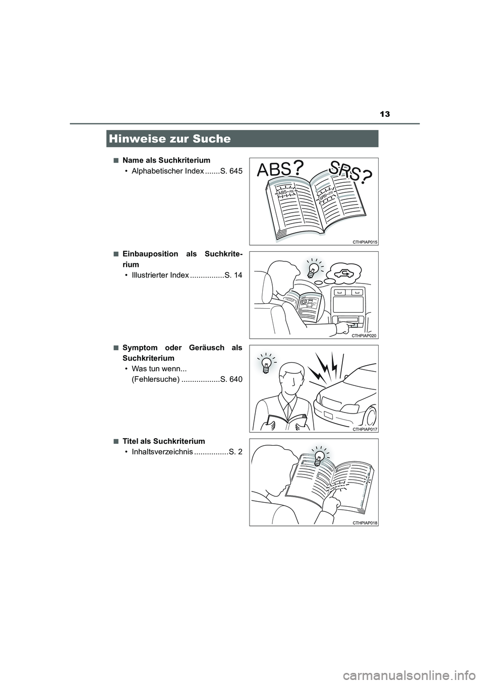 TOYOTA AURIS 2016  Betriebsanleitungen (in German) 13
UK_AURIS_Touring_Sport_EM (OM12J33M)■
Name als Suchkriterium
• Alphabetischer Index .......S. 645
■Einbauposition als Suchkrite-
rium
• Illustrierter Index ................S. 14
■Symptom 