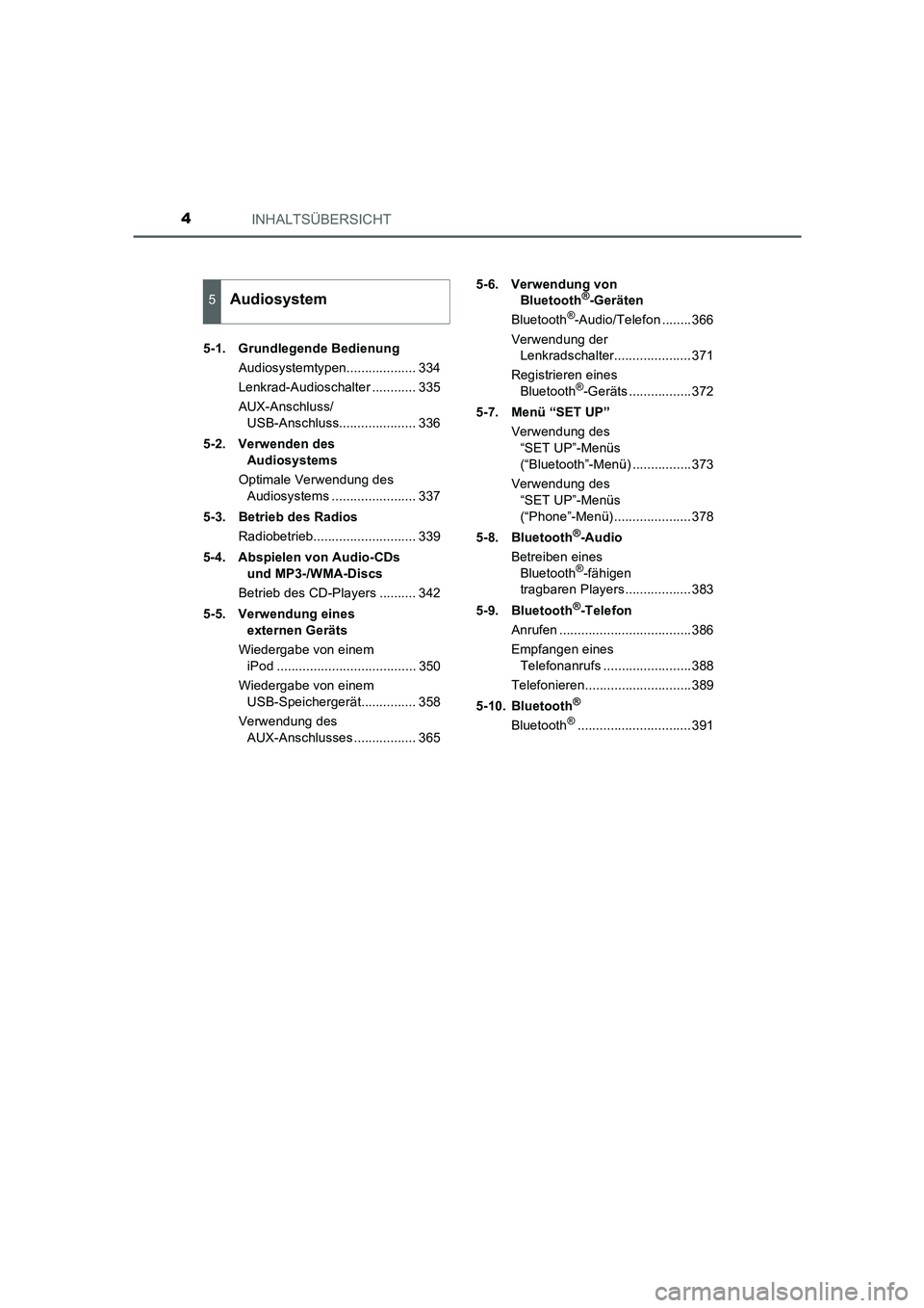 TOYOTA AURIS 2016  Betriebsanleitungen (in German) INHALTSÜBERSICHT4
UK_AURIS_Touring_Sport_EM (OM12J33M)5-1. Grundlegende Bedienung
Audiosystemtypen................... 334
Lenkrad-Audioschalter ............ 335
AUX-Anschluss/
USB-Anschluss..........