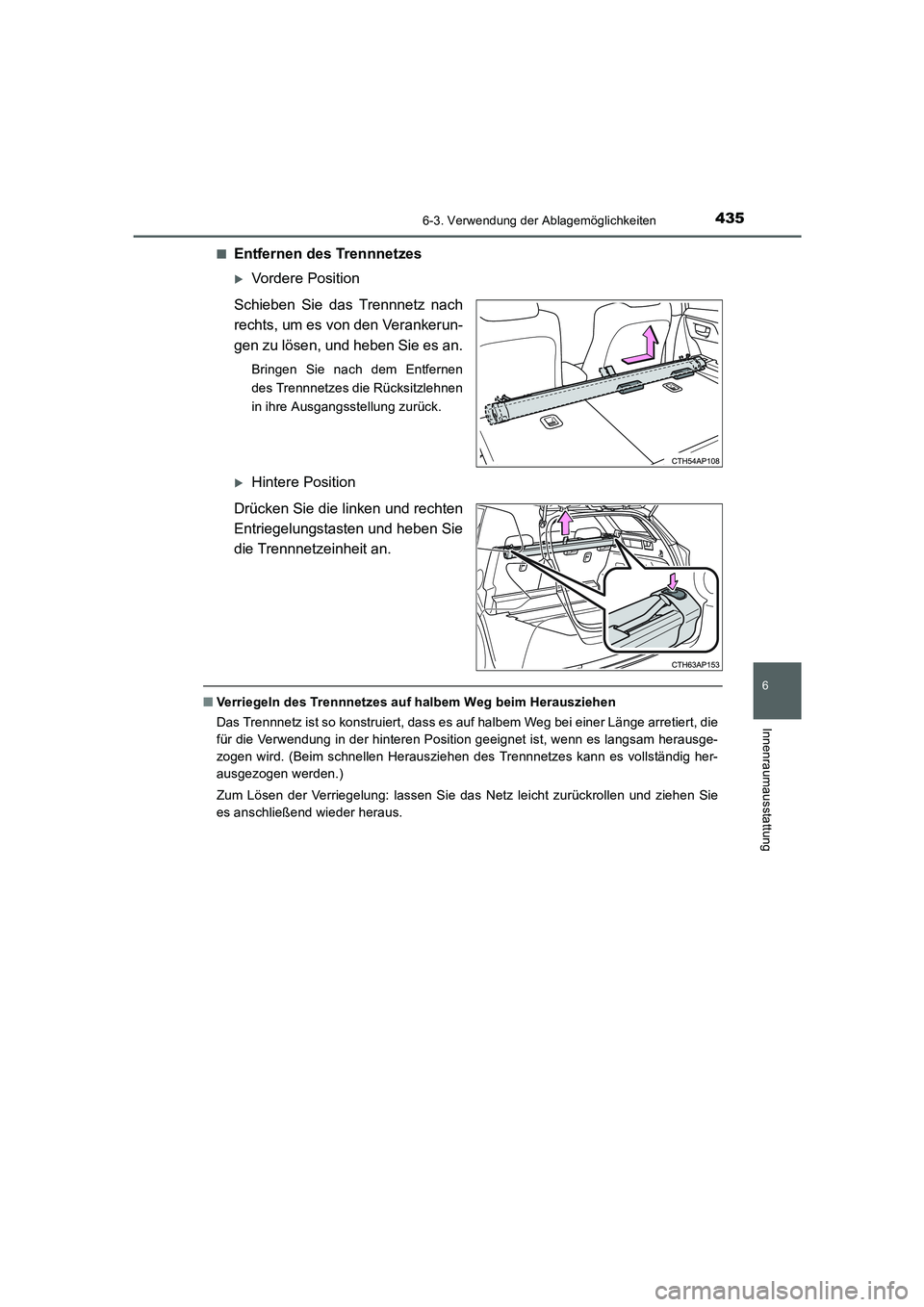 TOYOTA AURIS 2016  Betriebsanleitungen (in German) 4356-3. Verwendung der Ablagemöglichkeiten
6
Innenraumausstattung
UK_AURIS_Touring_Sport_EM (OM12J33M)■
Entfernen des Trennnetzes
�XVordere Position
Schieben Sie das Trennnetz nach
rechts, um es vo