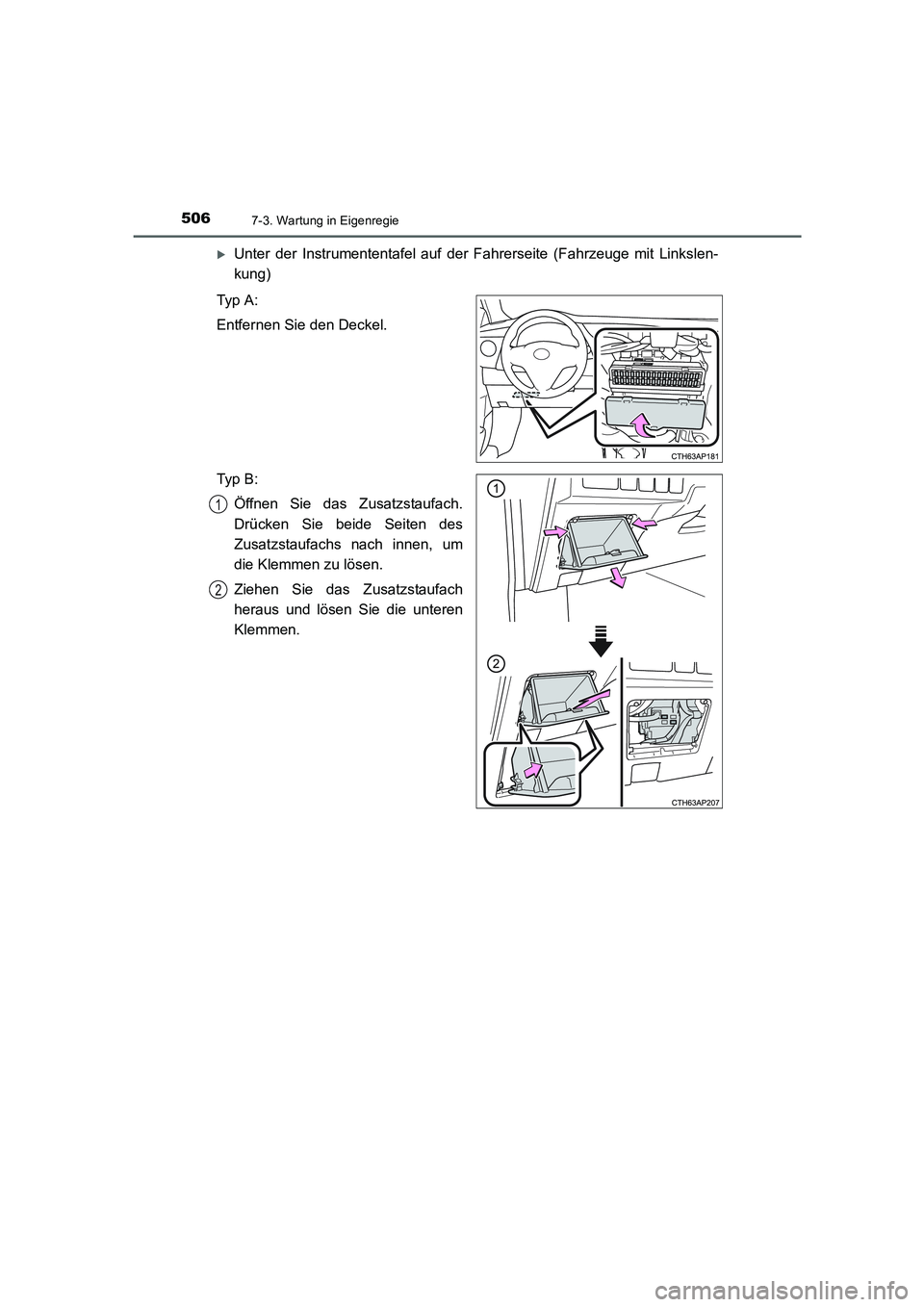TOYOTA AURIS 2016  Betriebsanleitungen (in German) 5067-3. Wartung in Eigenregie
UK_AURIS_Touring_Sport_EM (OM12J33M)
�XUnter der Instrumententafel auf der Fahrerseite (Fahrzeuge mit Linkslen-
kung)
Typ  A :
Entfernen Sie den Deckel.
Typ  B :
Öffnen 