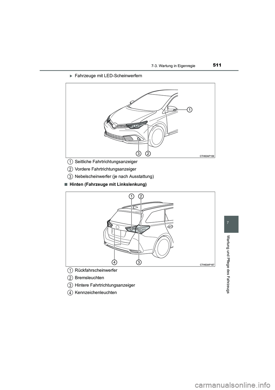 TOYOTA AURIS 2016  Betriebsanleitungen (in German) 5117-3. Wartung in Eigenregie
7
Wartung und Pflege des Fahrzeugs
UK_AURIS_Touring_Sport_EM (OM12J33M)
�XFahrzeuge mit LED-Scheinwerfern
■Hinten (Fahrzeuge mit Linkslenkung)
Seitliche Fahrtrichtungsa