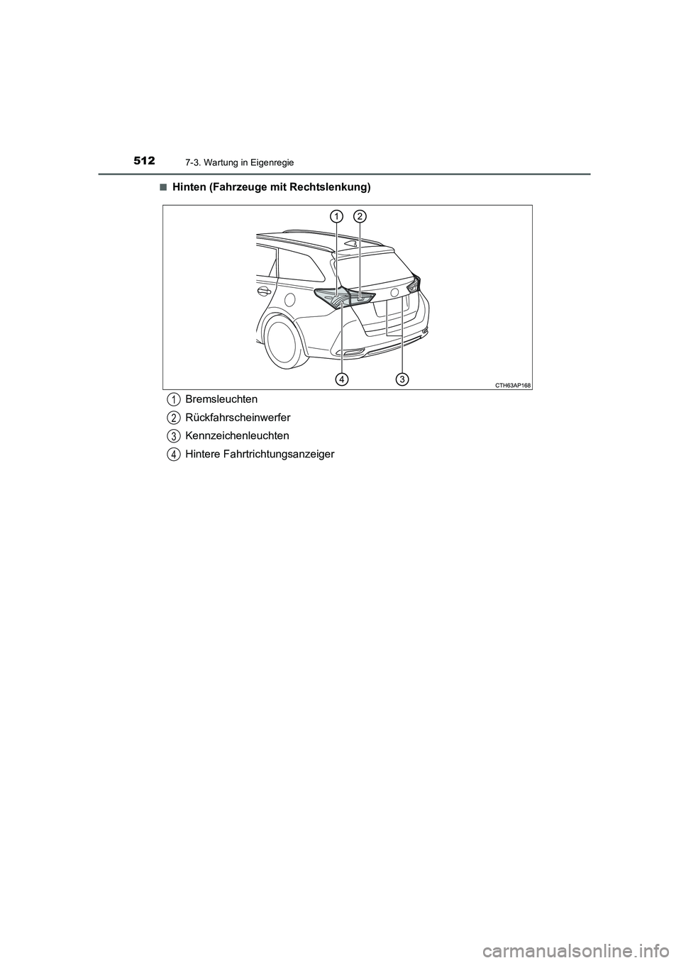 TOYOTA AURIS 2016  Betriebsanleitungen (in German) 5127-3. Wartung in Eigenregie
UK_AURIS_Touring_Sport_EM (OM12J33M)■
Hinten (Fahrzeuge mit Rechtslenkung)
Bremsleuchten
Rückfahrscheinwerfer
Kennzeichenleuchten
Hintere Fahrtrichtungsanzeiger1
2
3
4