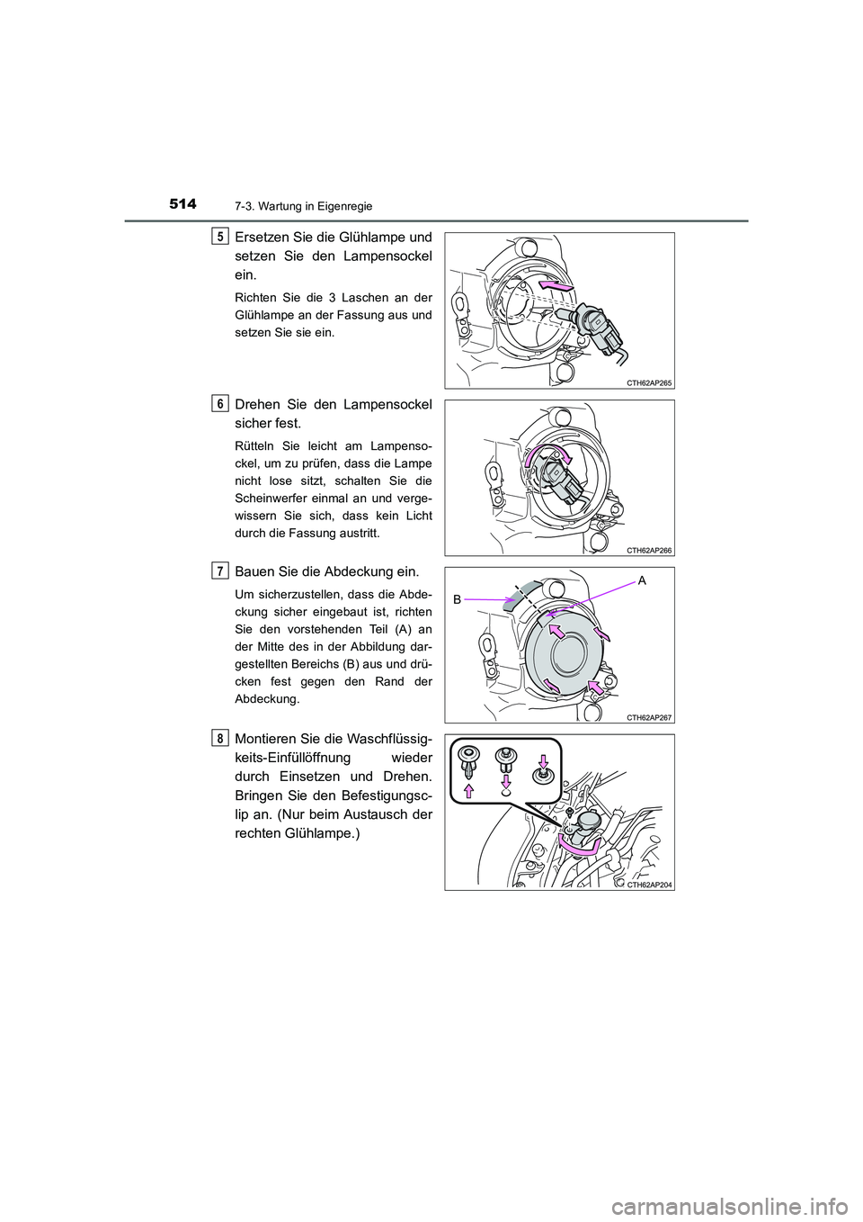 TOYOTA AURIS 2016  Betriebsanleitungen (in German) 5147-3. Wartung in Eigenregie
UK_AURIS_Touring_Sport_EM (OM12J33M)
Ersetzen Sie die Glühlampe und
setzen Sie den Lampensockel
ein. 
Richten Sie die 3 Laschen an der
Glühlampe an der Fassung aus und
