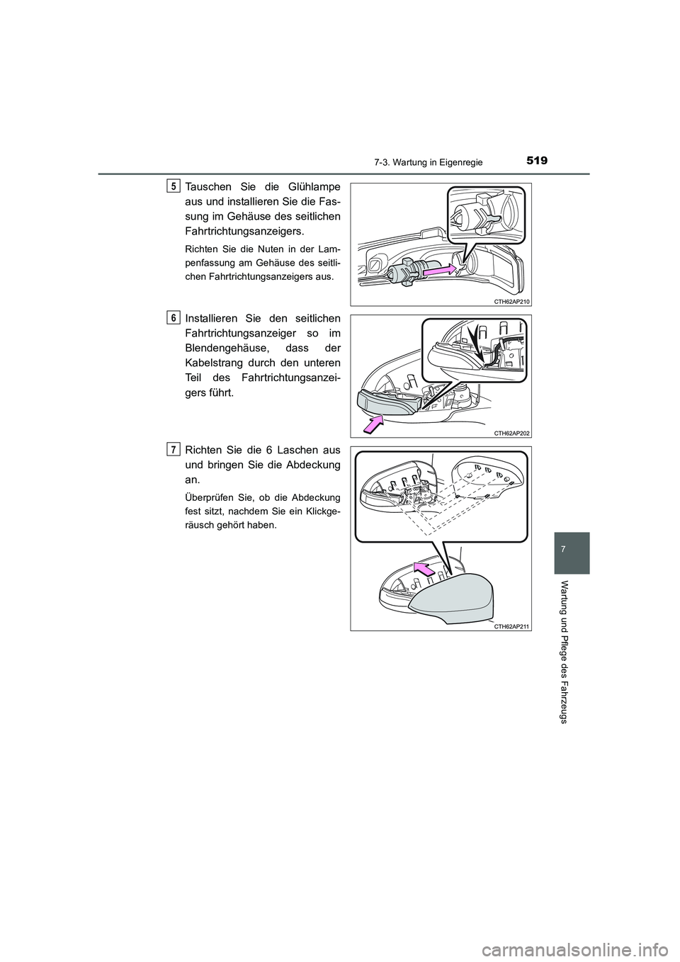 TOYOTA AURIS 2016  Betriebsanleitungen (in German) 5197-3. Wartung in Eigenregie
7
Wartung und Pflege des Fahrzeugs
UK_AURIS_Touring_Sport_EM (OM12J33M)
Tauschen Sie die Glühlampe
aus und installieren Sie die Fas-
sung im Gehäuse des seitlichen
Fahr
