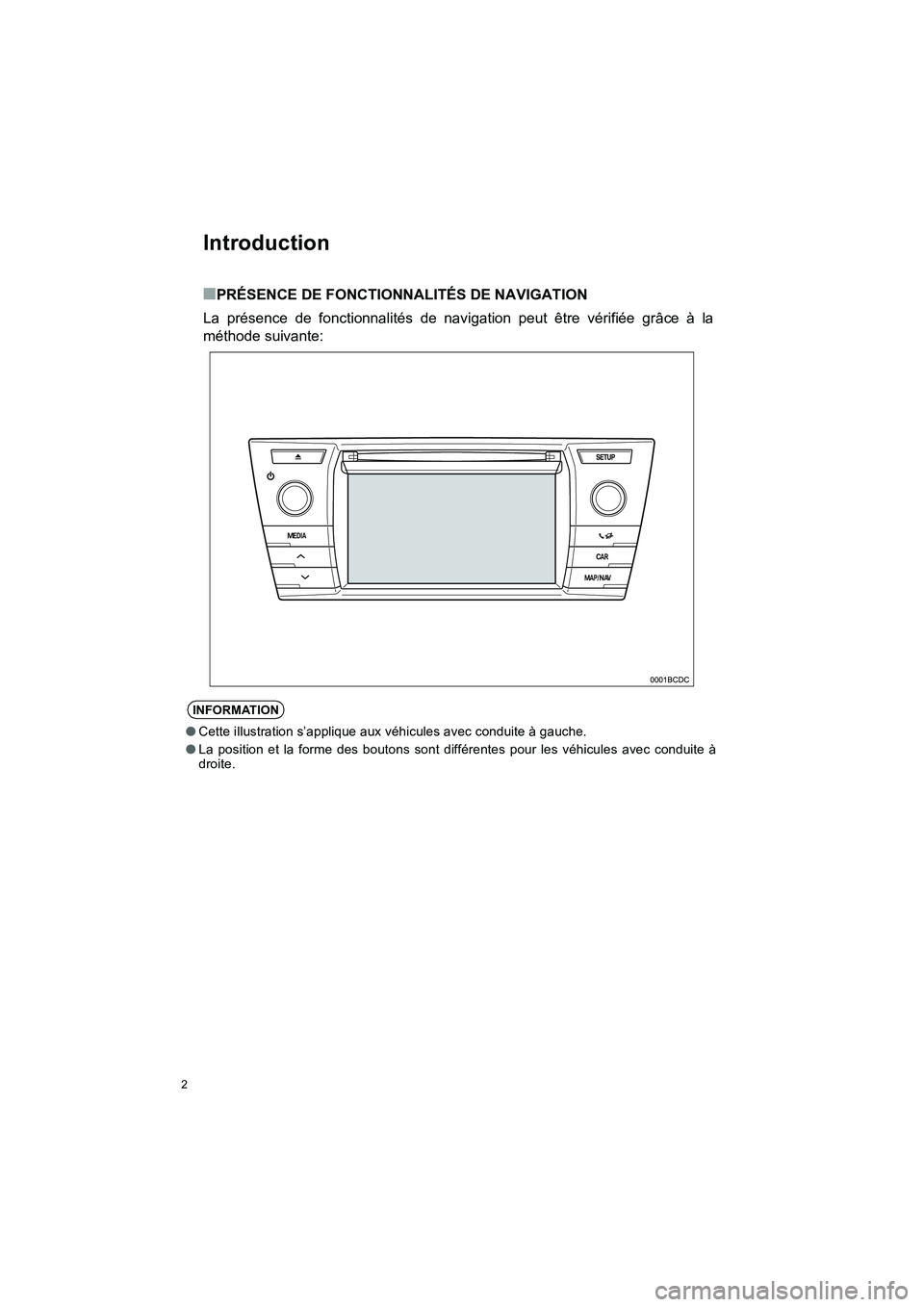 TOYOTA AURIS 2014  Notices Demploi (in French) 2
COROLLA_14CY_Navi_EK
Introduction
■PRÉSENCE DE FONCTIONNALITÉS DE NAVIGATION
La présence de fonctionnalités de navigation peut être vérifiée grâce à la
méthode suivante:
INFORMATION
●C