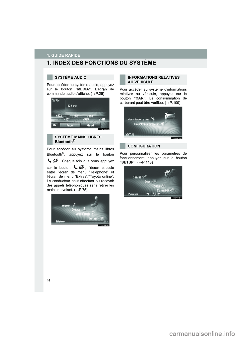 TOYOTA AURIS 2014 Notices Demploi (in French) 14
COROLLA_14CY_Navi_EK
1. GUIDE RAPIDE
1. INDEX DES FONCTIONS DU SYSTÈME
Pour accéder au système audio, appuyez
sur le bouton “MEDIA”. L’écran de
commande audio s’affiche. (→P.25)
Pour TOYOTA AURIS 2014 Notices Demploi (in French) 14
COROLLA_14CY_Navi_EK
1. GUIDE RAPIDE
1. INDEX DES FONCTIONS DU SYSTÈME
Pour accéder au système audio, appuyez
sur le bouton “MEDIA”. L’écran de
commande audio s’affiche. (→P.25)
Pour