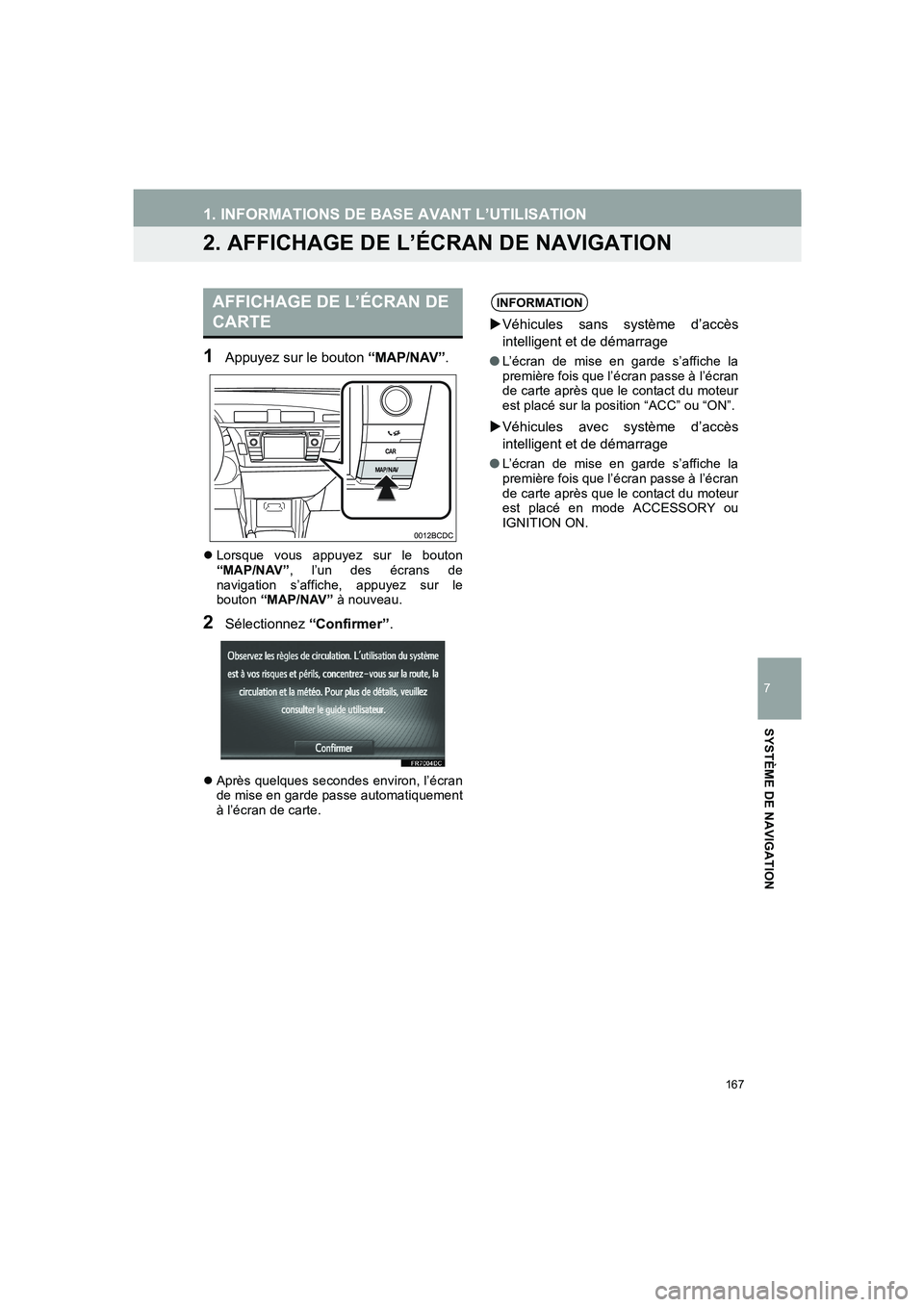 TOYOTA AURIS 2014  Notices Demploi (in French) 167
1. INFORMATIONS DE BASE AVANT L’UTILISATION
COROLLA_14CY_Navi_EK
7
SYSTÈME DE NAVIGATION
2. AFFICHAGE DE L’ÉCRAN DE NAVIGATION
1Appuyez sur le bouton “MAP/NAV”.
�zLorsque vous appuyez su