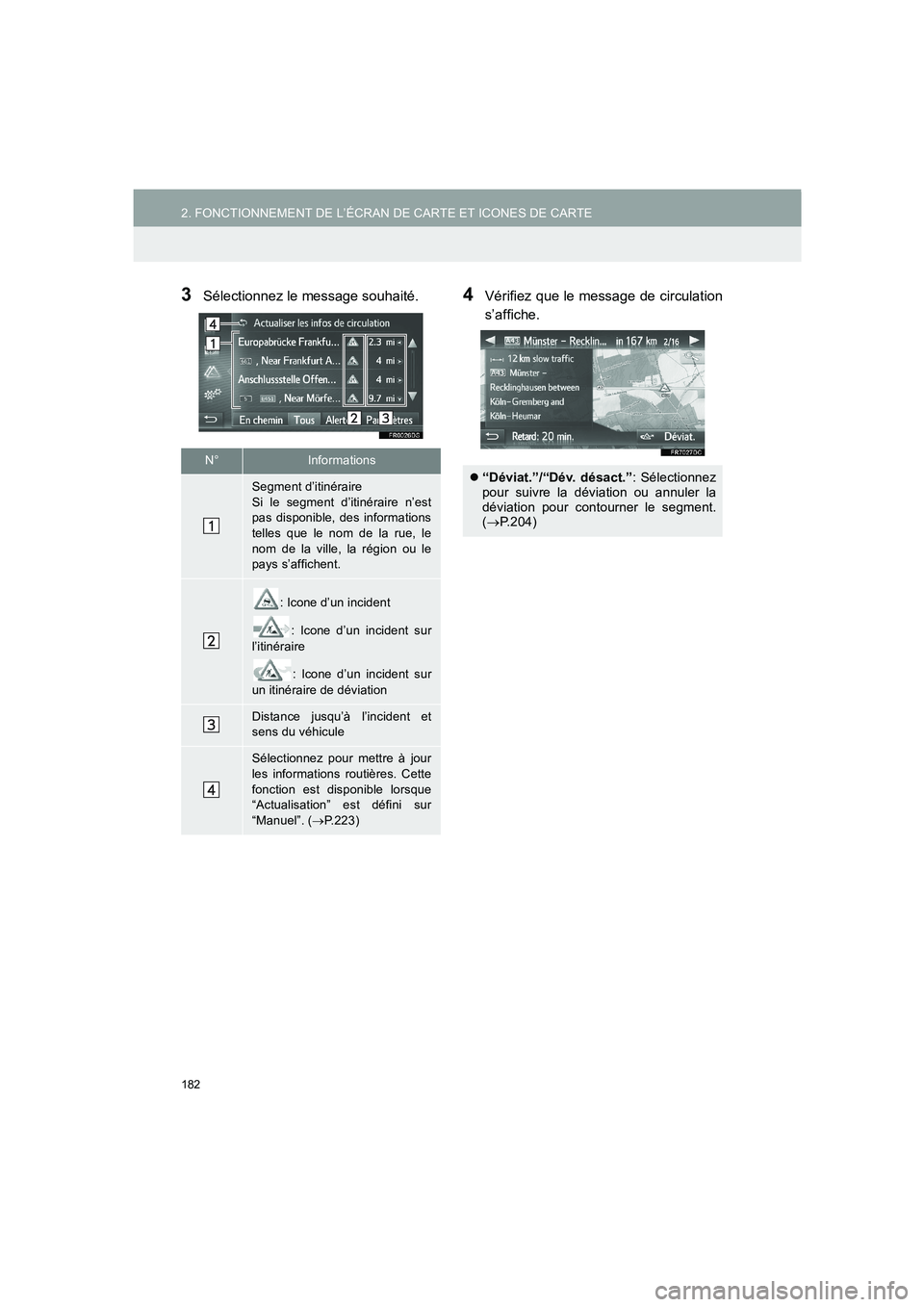 TOYOTA AURIS 2014  Notices Demploi (in French) 182
2. FONCTIONNEMENT DE L’ÉCRAN DE CARTE ET ICONES DE CARTE
COROLLA_14CY_Navi_EK
3Sélectionnez le message souhaité.4Vérifiez que le message de circulation
s’affiche.
N°Informations
Segment d