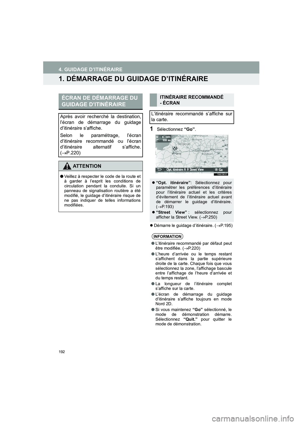 TOYOTA AURIS 2014  Notices Demploi (in French) 192
COROLLA_14CY_Navi_EK
4. GUIDAGE D’ITINÉRAIRE
1. DÉMARRAGE DU GUIDAGE D’ITINÉRAIRE
1Sélectionnez “Go”.
�zDémarre le guidage d’itinéraire. (→P.195)
ÉCRAN DE DÉMARRAGE DU 
GUIDAGE