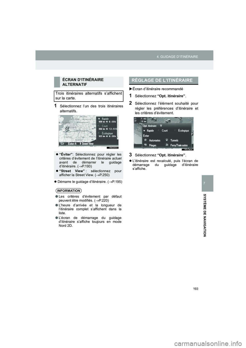 TOYOTA AURIS 2014  Notices Demploi (in French) 193
4. GUIDAGE D’ITINÉRAIRE
COROLLA_14CY_Navi_EK
7
SYSTÈME DE NAVIGATION
1Sélectionnez l’un des trois itinéraires
alternatifs.
�zDémarre le guidage d’itinéraire. (→P.195)
�XÉcran d’it