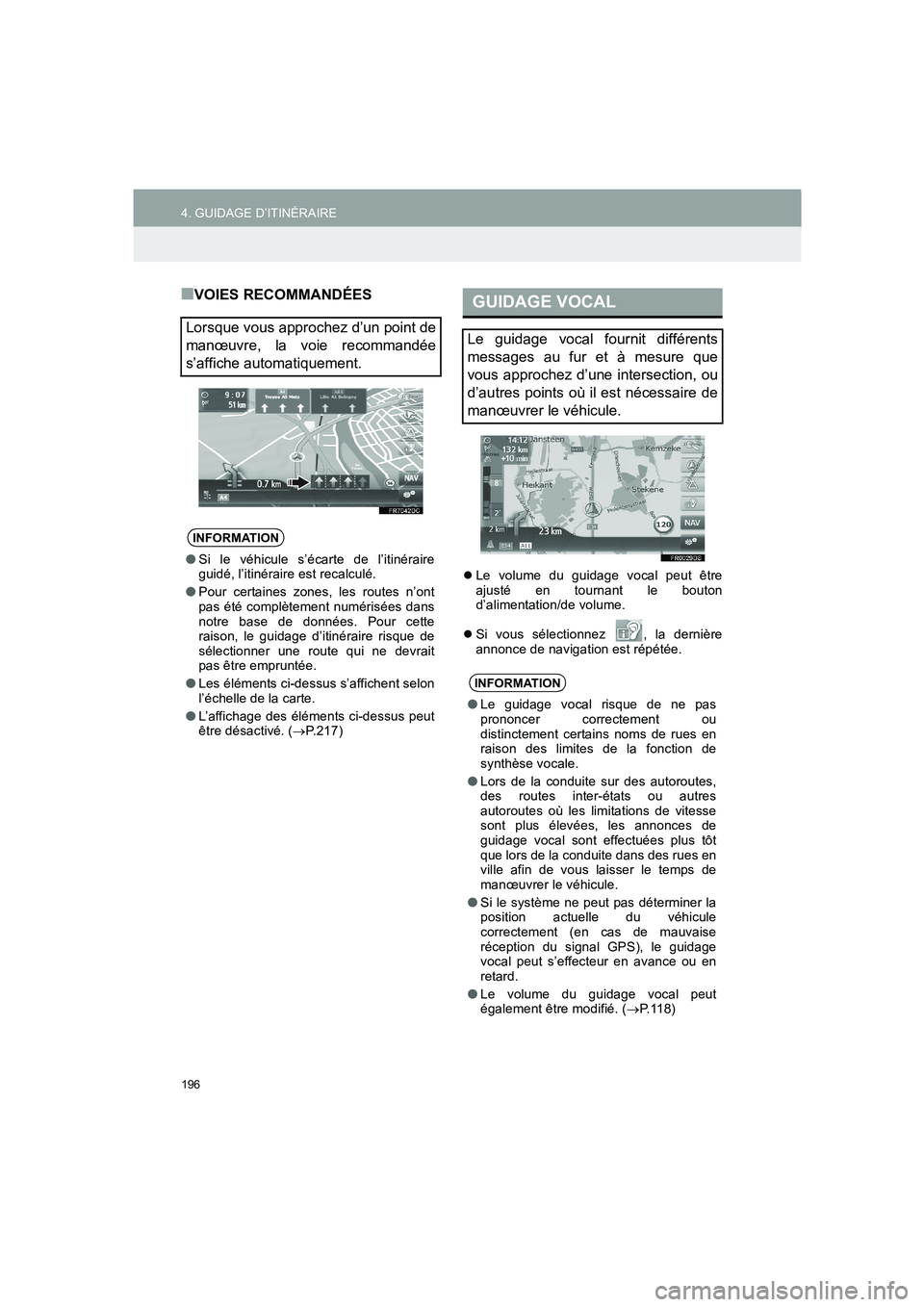 TOYOTA AURIS 2014  Notices Demploi (in French) 196
4. GUIDAGE D’ITINÉRAIRE
COROLLA_14CY_Navi_EK
■VOIES RECOMMANDÉES
�zLe volume du guidage vocal peut être
ajusté en tournant le bouton
d’alimentation/de volume.
�zSi vous sélectionnez  , 
