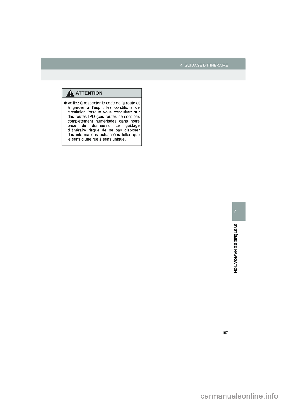 TOYOTA AURIS 2014  Notices Demploi (in French) 197
4. GUIDAGE D’ITINÉRAIRE
COROLLA_14CY_Navi_EK
7
SYSTÈME DE NAVIGATION
ATTENTION
●Veillez à respecter le code de la route et
à garder à l’esprit les conditions de
circulation lorsque vous