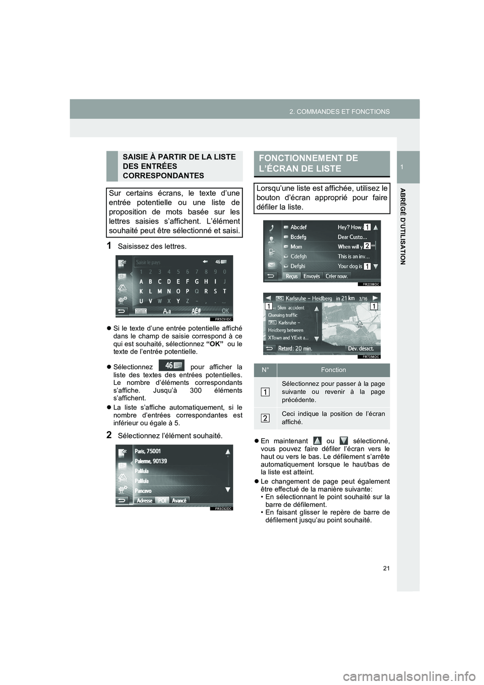 TOYOTA AURIS 2014  Notices Demploi (in French) 21
2. COMMANDES ET FONCTIONS
1
ABRÉGÉ D’UTILISATION
COROLLA_14CY_Navi_EK
1Saisissez des lettres.
�zSi le texte d’une entrée potentielle affiché
dans le champ de saisie correspond à ce
qui est