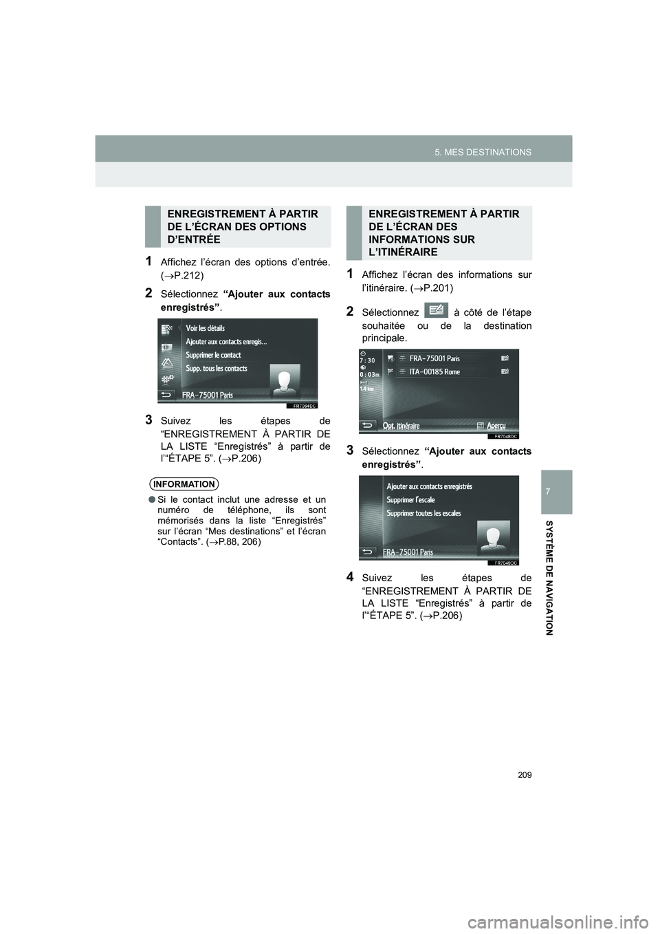 TOYOTA AURIS 2014  Notices Demploi (in French) 209
5. MES DESTINATIONS
COROLLA_14CY_Navi_EK
7
SYSTÈME DE NAVIGATION
1Affichez l’écran des options d’entrée.
(→P.212)
2Sélectionnez “Ajouter aux contacts
enregistrés”. 
3Suivez les éta