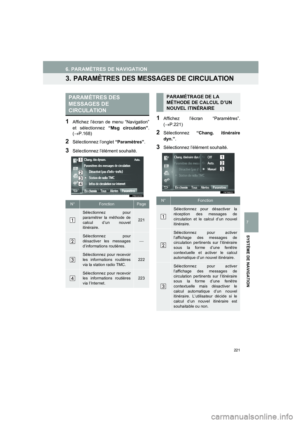 TOYOTA AURIS 2014  Notices Demploi (in French) 221
6. PARAMÈTRES DE NAVIGATION
COROLLA_14CY_Navi_EK
7
SYSTÈME DE NAVIGATION
3. PARAMÈTRES DES MESSAGES DE CIRCULATION
1Affichez l’écran de menu “Navigation”
et sélectionnez “Msg circulat