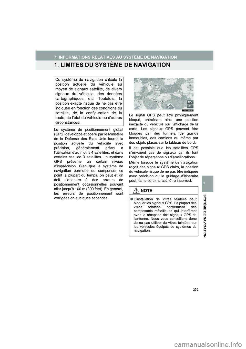 TOYOTA AURIS 2014  Notices Demploi (in French) 225
COROLLA_14CY_Navi_EK
7
SYSTÈME DE NAVIGATION
7. INFORMATIONS RELATIVES AU SYSTÈME DE NAVIGATION
1. LIMITES DU SYSTÈME DE NAVIGATION
Le système de positionnement global
(GPS) développé et op