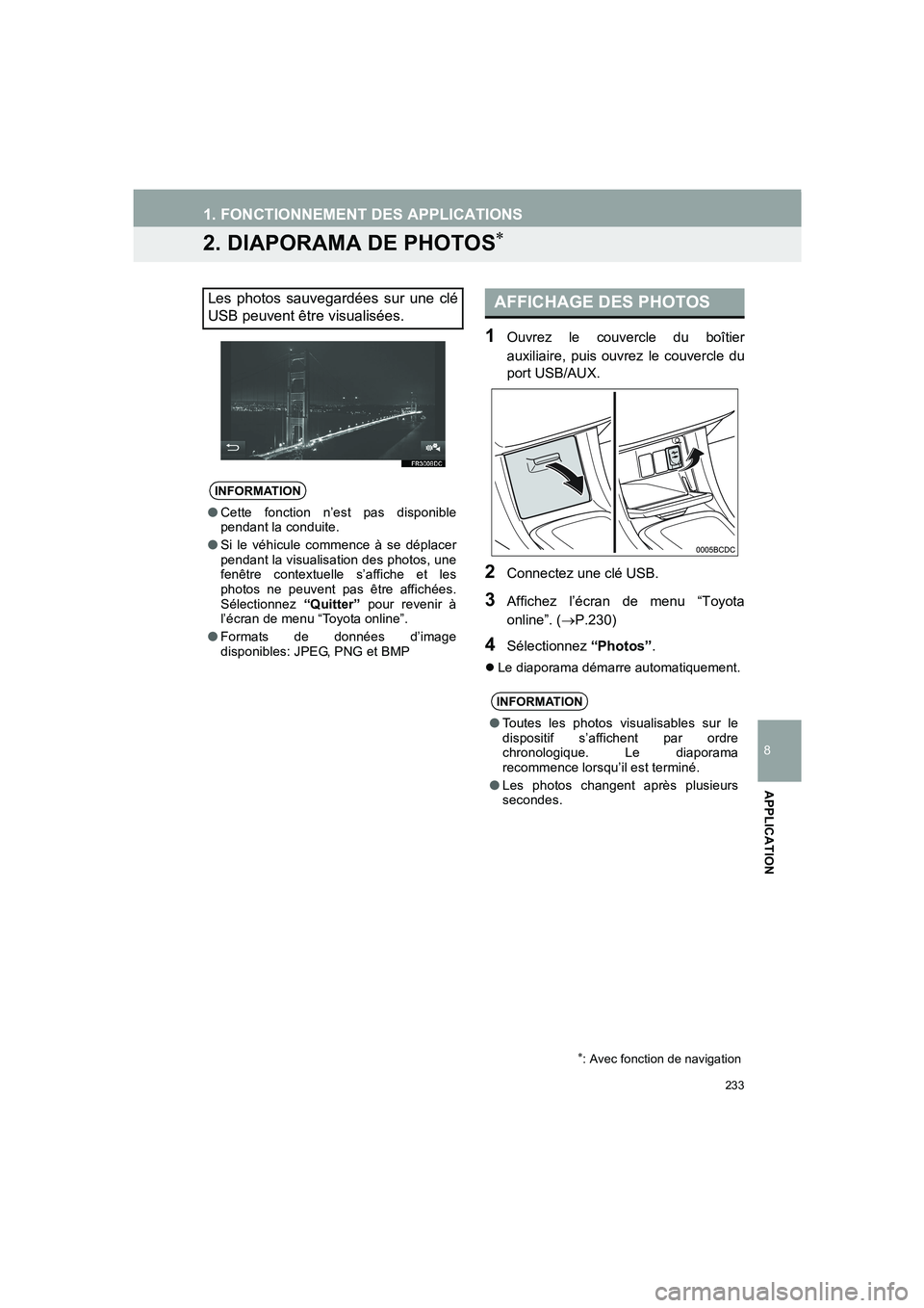 TOYOTA AURIS 2014  Notices Demploi (in French) 233
1. FONCTIONNEMENT DES APPLICATIONS
COROLLA_14CY_Navi_EK
8
APPLICATION
2. DIAPORAMA DE PHOTOS∗
1Ouvrez le couvercle du boîtier
auxiliaire, puis ouvrez le couvercle du
port USB/AUX.
2Connectez un