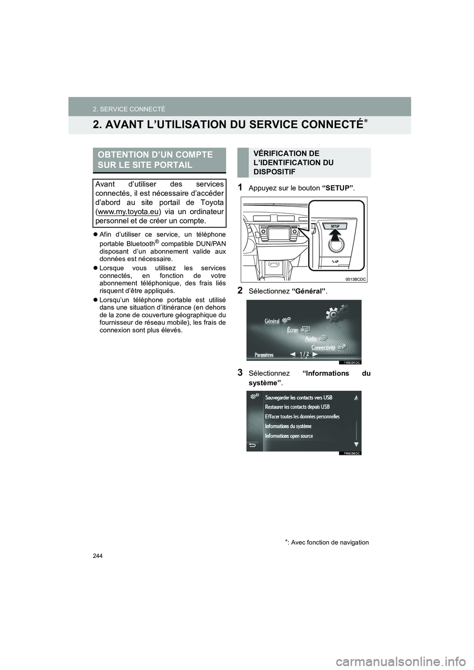 TOYOTA AURIS 2014  Notices Demploi (in French) 244
2. SERVICE CONNECTÉ
COROLLA_14CY_Navi_EK
2. AVANT L’UTILISATION DU SERVICE CONNECTÉ∗
�zAfin d’utiliser ce service, un téléphone
portable Bluetooth® compatible DUN/PAN
disposant d’un a