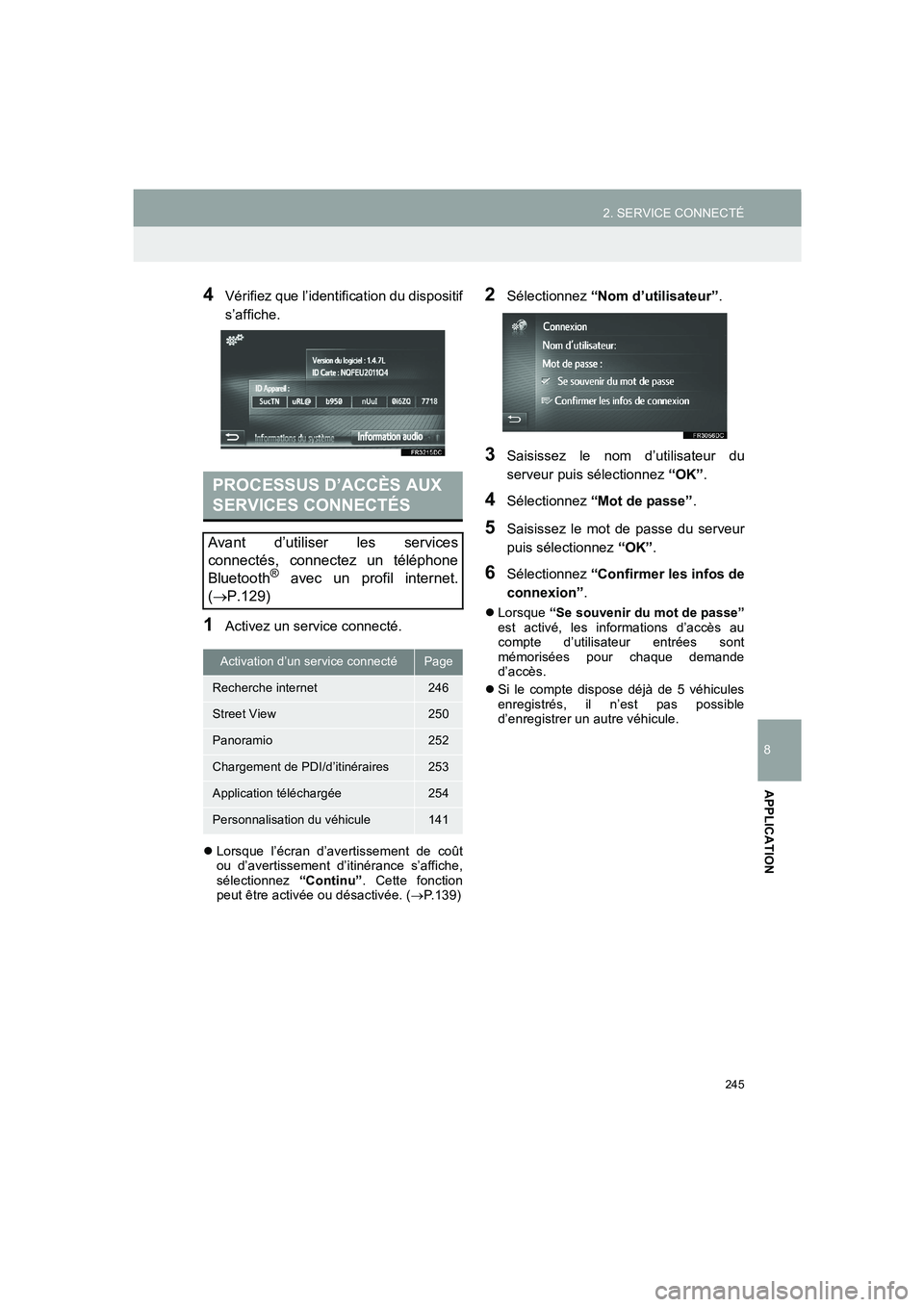 TOYOTA AURIS 2014  Notices Demploi (in French) 245
2. SERVICE CONNECTÉ
COROLLA_14CY_Navi_EK
8
APPLICATION
4Vérifiez que l’identification du dispositif
s’affiche.
1Activez un service connecté.
�zLorsque l’écran d’avertissement de coût

