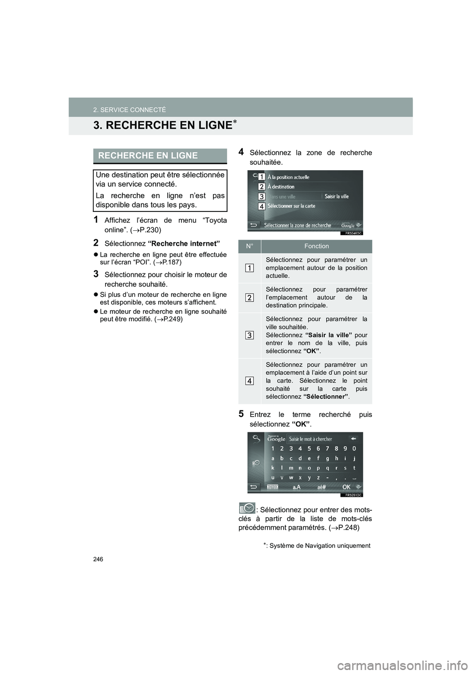 TOYOTA AURIS 2014  Notices Demploi (in French) 246
2. SERVICE CONNECTÉ
COROLLA_14CY_Navi_EK
3. RECHERCHE EN LIGNE∗
1Affichez l’écran de menu “Toyota
online”. (→P.230)
2Sélectionnez “Recherche internet”
�zLa recherche en ligne peut