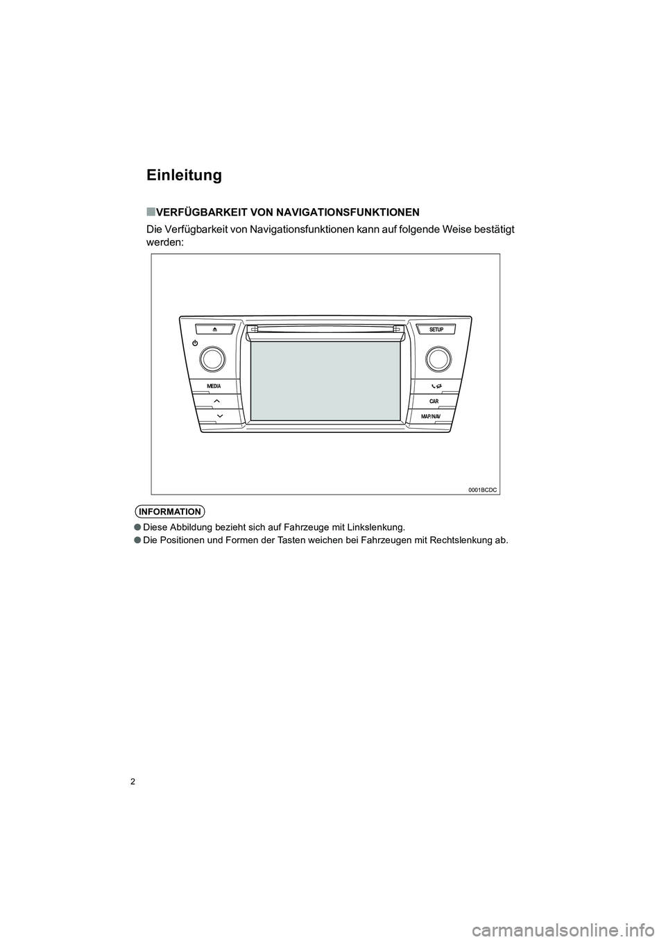 TOYOTA AURIS 2014  Betriebsanleitungen (in German) 2
COROLLA_14CY_Navi_EM
Einleitung
■VERFÜGBARKEIT VON NAVIGATIONSFUNKTIONEN
Die Verfügbarkeit von Navigationsfunktionen kann auf folgende Weise bestätigt
werden:
INFORMATION
●Diese Abbildung bez