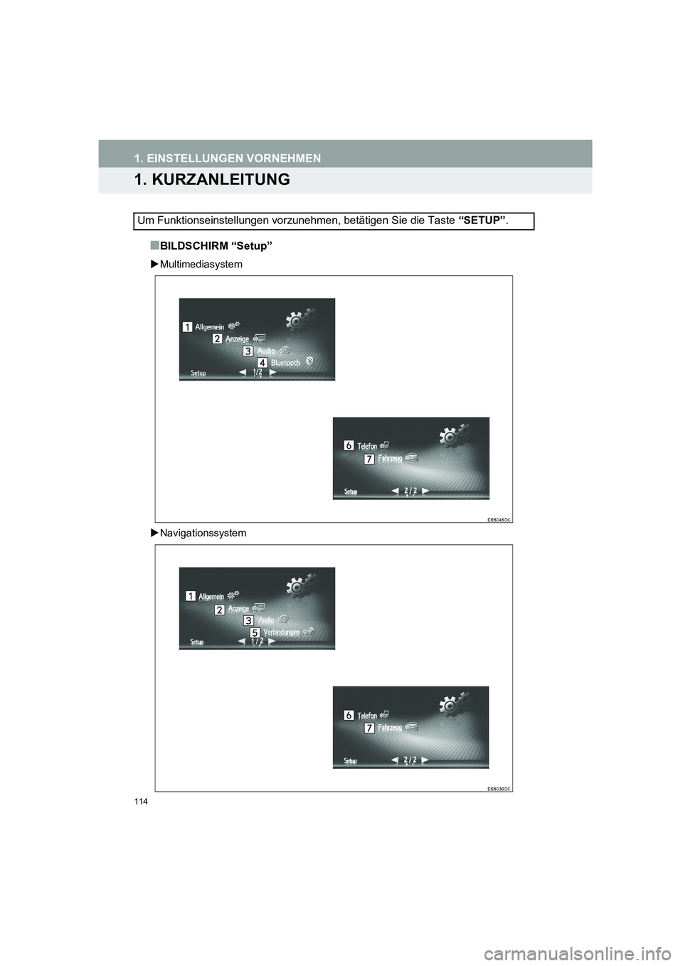 TOYOTA AURIS 2014  Betriebsanleitungen (in German) 114
COROLLA_14CY_Navi_EM
1. EINSTELLUNGEN VORNEHMEN
1. KURZANLEITUNG
■BILDSCHIRM “Setup”
�XMultimediasystem
�XNavigationssystem
Um Funktionseinstellungen vorzunehmen, betätigen Sie die Taste 