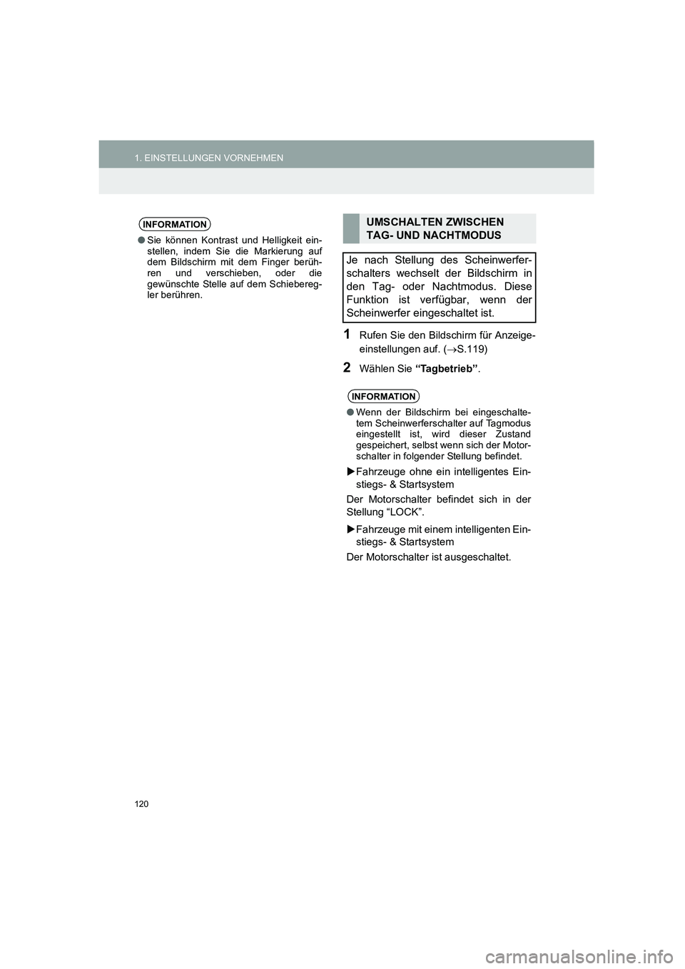 TOYOTA AURIS 2014  Betriebsanleitungen (in German) 120
1. EINSTELLUNGEN VORNEHMEN
COROLLA_14CY_Navi_EM
1Rufen Sie den Bildschirm für Anzeige-
einstellungen auf. (→S.119)
2Wählen Sie “Tagbetrieb”.
INFORMATION
●Sie können Kontrast und Helligk