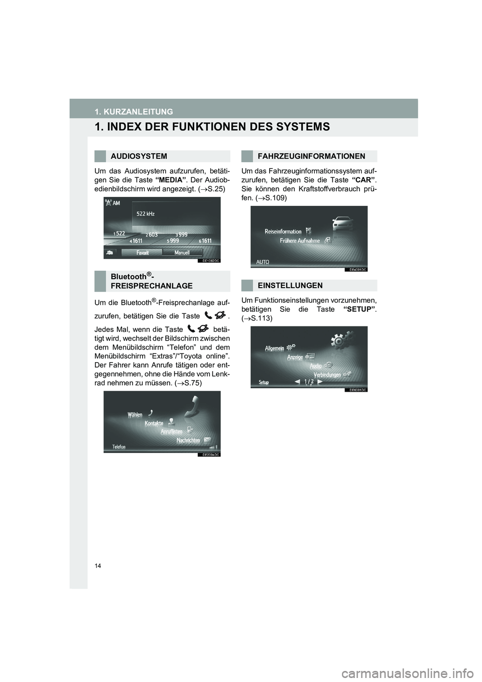 TOYOTA AURIS 2014  Betriebsanleitungen (in German) 14
COROLLA_14CY_Navi_EM
1. KURZANLEITUNG
1. INDEX DER FUNKTIONEN DES SYSTEMS
Um das Audiosystem aufzurufen, betäti-
gen Sie die Taste “MEDIA”. Der Audiob-
edienbildschirm wird angezeigt. (→S.25